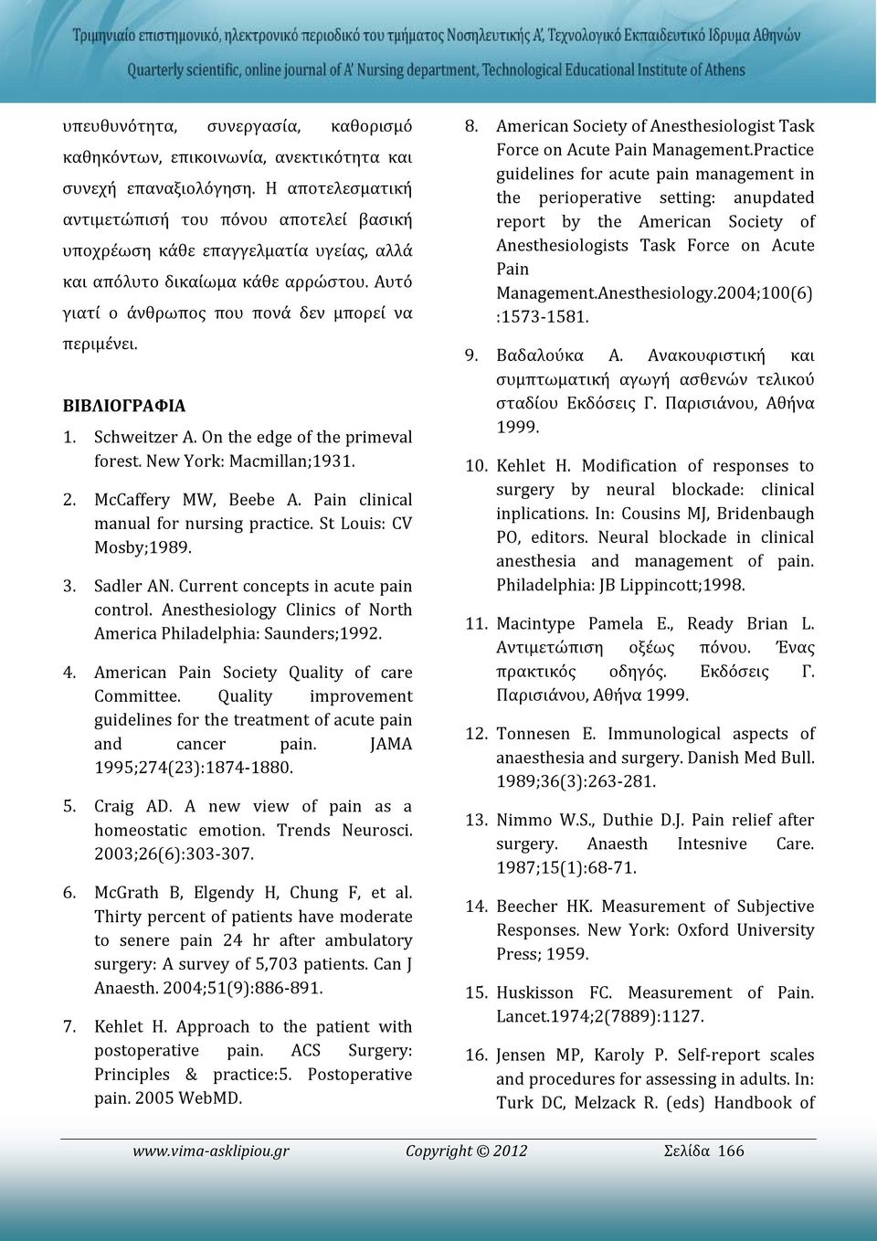 ΒΙΒΛΙΟΓΡΑΦΙΑ 1. Schweitzer A. On the edge of the primeval forest. New York: Macmillan;1931. 2. McCaffery MW, Beebe A. Pain clinical manual for nursing practice. St Louis: CV Mosby;1989. 3. Sadler AN.