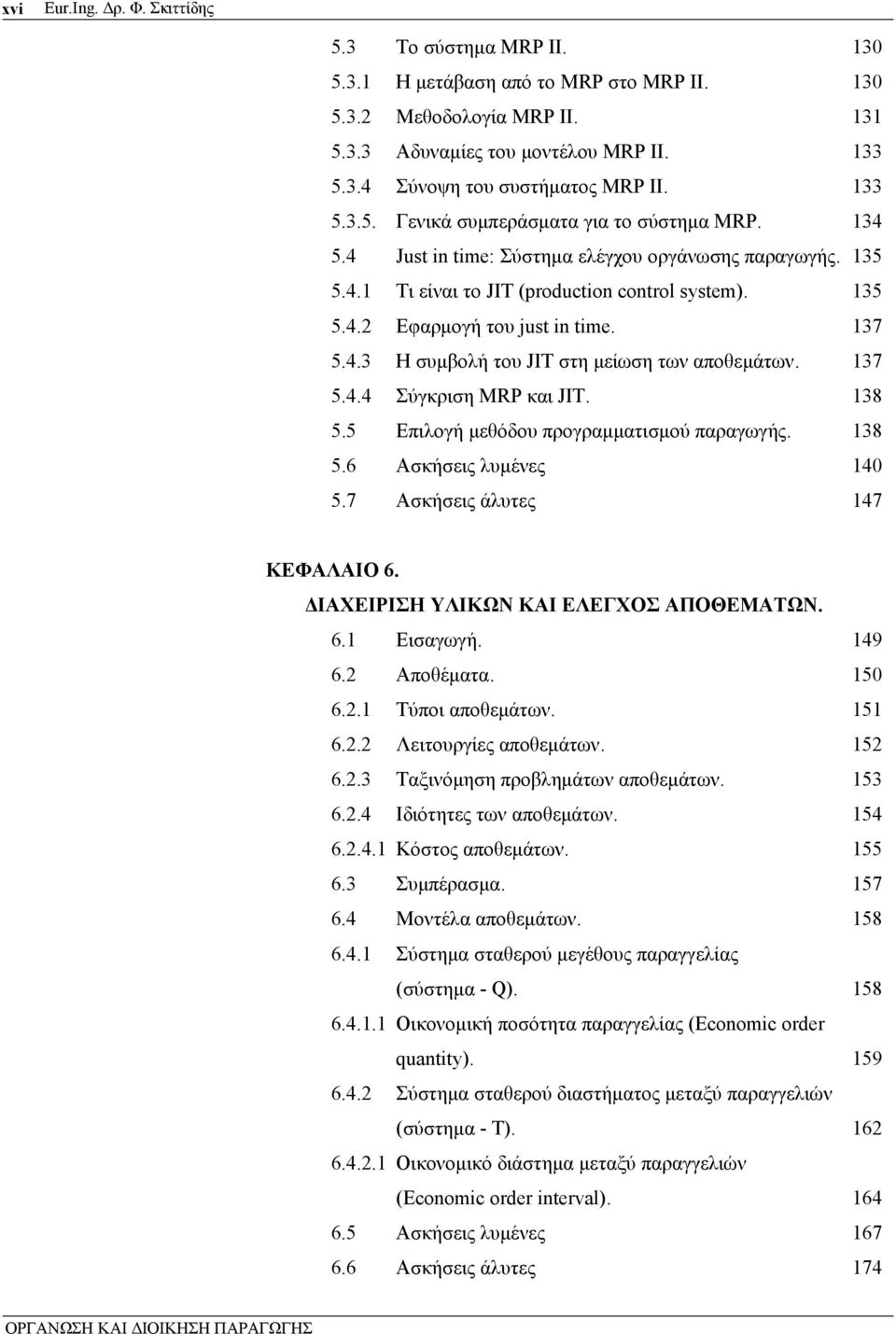 137 5.4.3 H συμβολή του JIT στη μείωση των αποθεμάτων. 137 5.4.4 Σύγκριση MRP και JIT. 138 5.5 Επιλογή μεθόδου προγραμματισμού παραγωγής. 138 5.6 Ασκήσεις λυμένες 140 5.