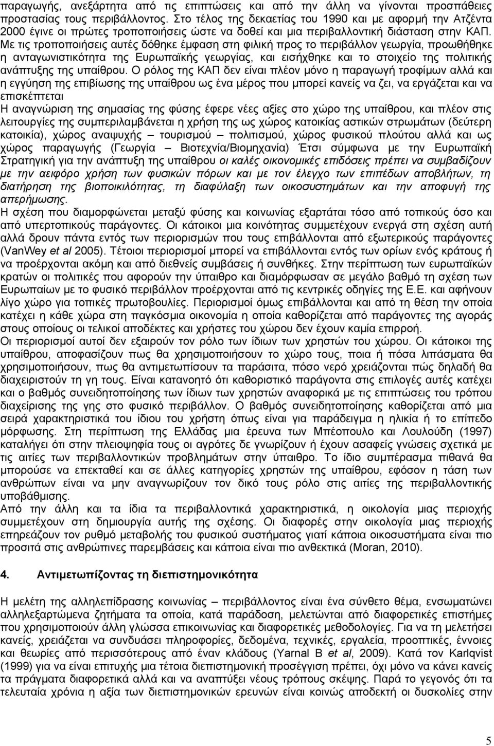 Με τις τροποποιήσεις αυτές δόθηκε έμφαση στη φιλική προς το περιβάλλον γεωργία, προωθήθηκε η ανταγωνιστικότητα της Ευρωπαϊκής γεωργίας, και εισήχθηκε και το στοιχείο της πολιτικής ανάπτυξης της