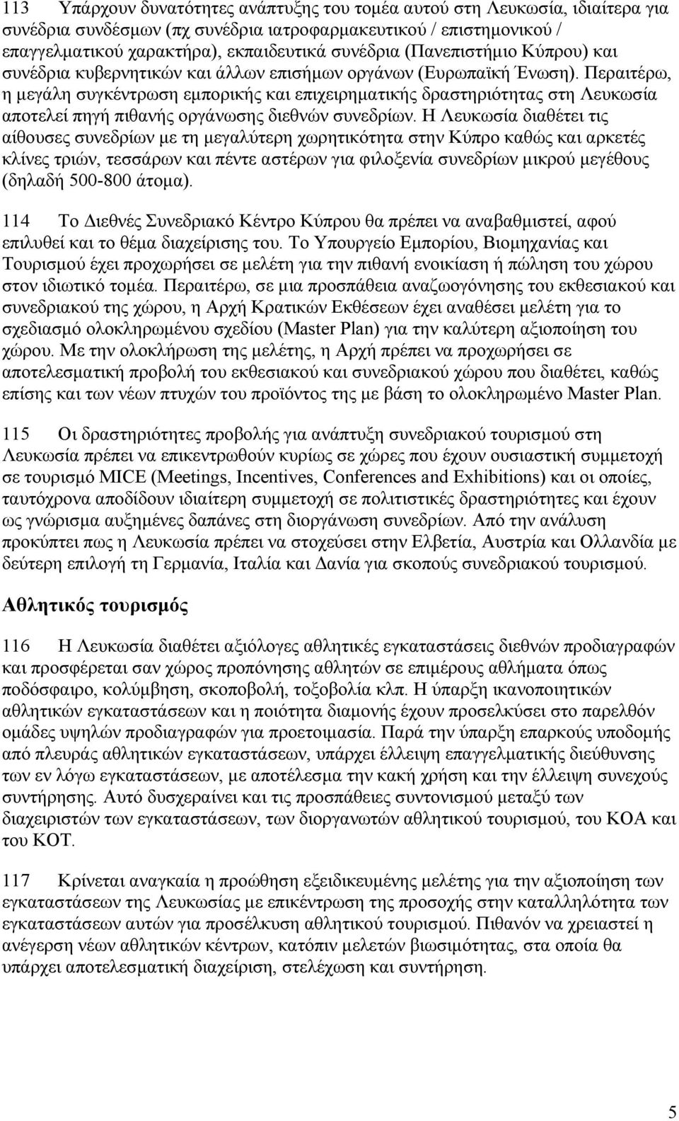 Περαιτέρω, η µεγάλη συγκέντρωση εµπορικής και επιχειρηµατικής δραστηριότητας στη Λευκωσία αποτελεί πηγή πιθανής οργάνωσης διεθνών συνεδρίων.