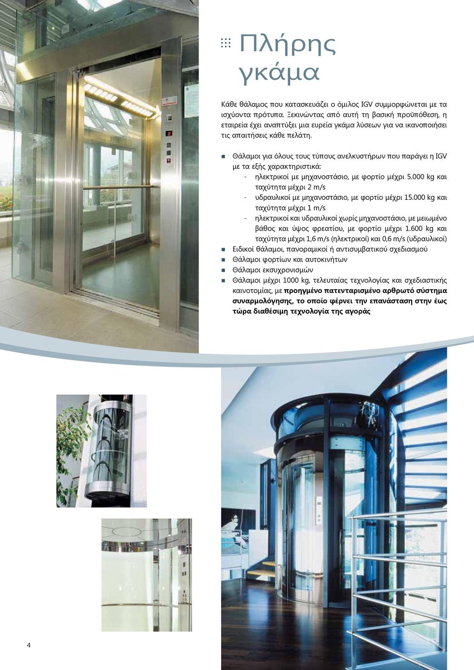 Θάλαμοι για όλους τους τύπους ανελκυστήρων που παράγει η IGV με τα εξής χαρακτηριστικά: - ηλεκτρικοί με μηχανοστάσιο, με φορτίο μέχρι 5.