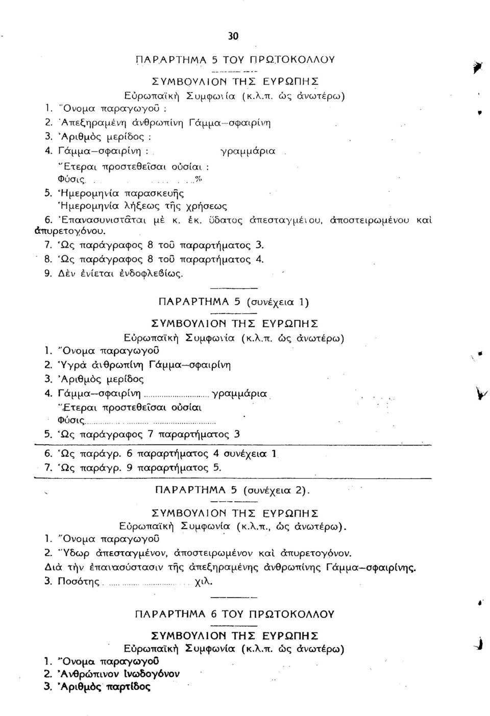 ύδατος άπεσταγμένου, αποστειρωμένου και άπυρετογόνου. 7. Ώς παράγραφος 8 τοϋ παραρτήματος 3. 8. 'Ως παράγραφος 8 τοο παραρτήματος 4. 9. Δεν ένίεται ενδοφλεβίως. ΠΑΡΑΡΤΗΜΑ 5 (συνέχεια 1) 2.