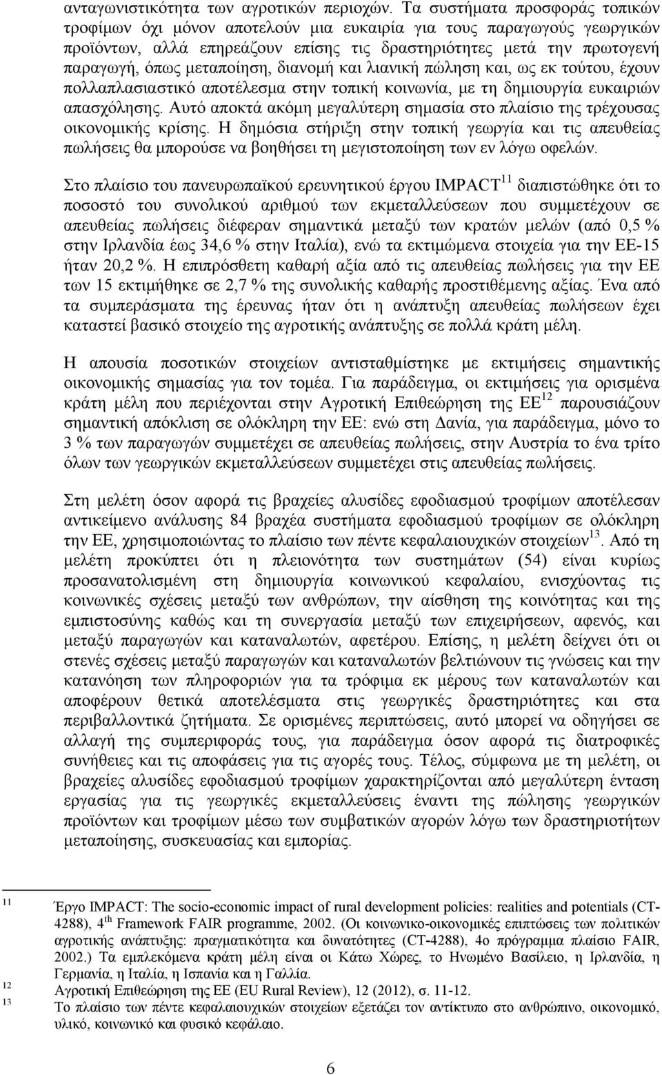 μεταποίηση, διανομή και λιανική πώληση και, ως εκ τούτου, έχουν πολλαπλασιαστικό αποτέλεσμα στην τοπική κοινωνία, με τη δημιουργία ευκαιριών απασχόλησης.