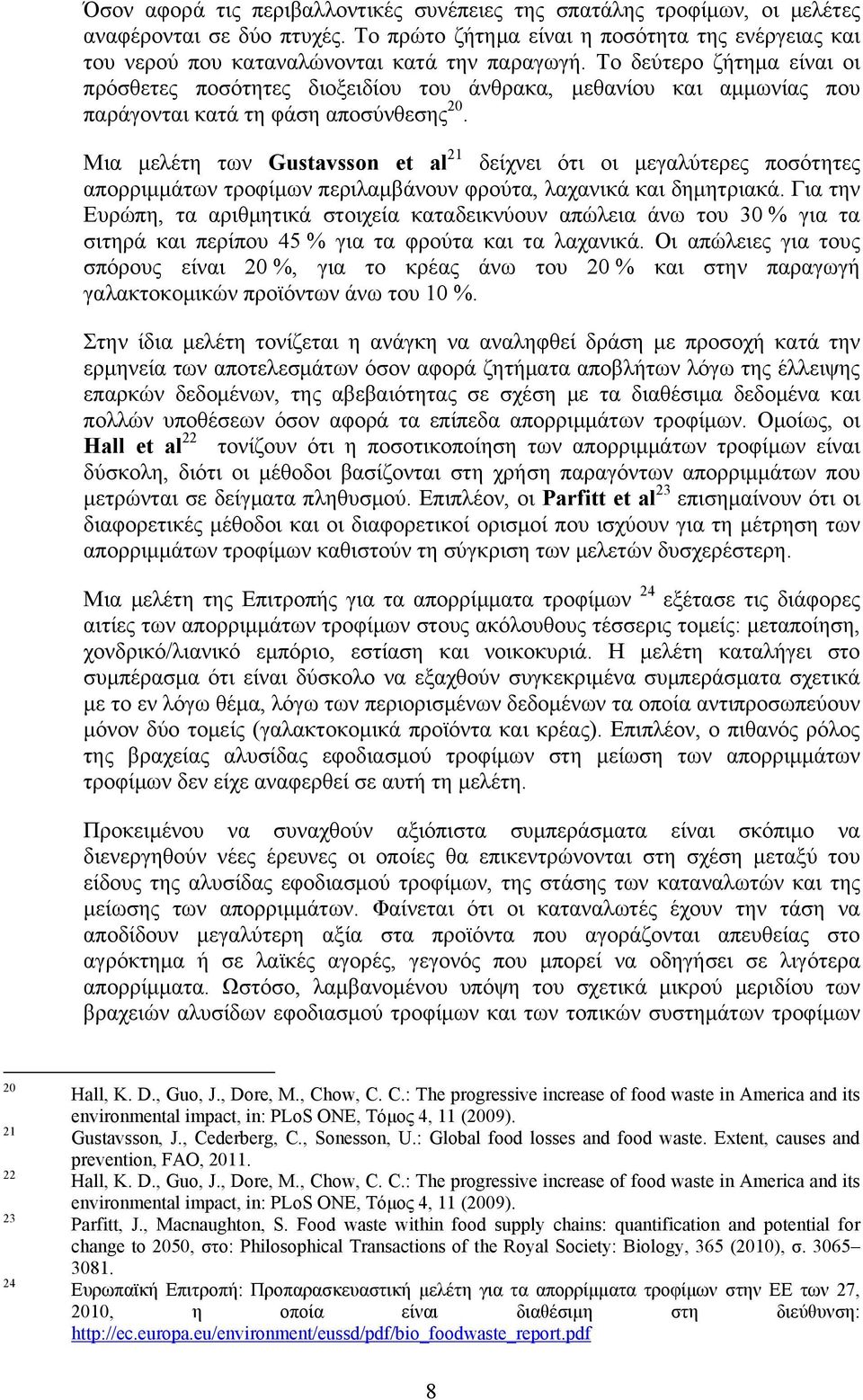 Μια μελέτη των Gustavsson et al 21 δείχνει ότι οι μεγαλύτερες ποσότητες απορριμμάτων τροφίμων περιλαμβάνουν φρούτα, λαχανικά και δημητριακά.