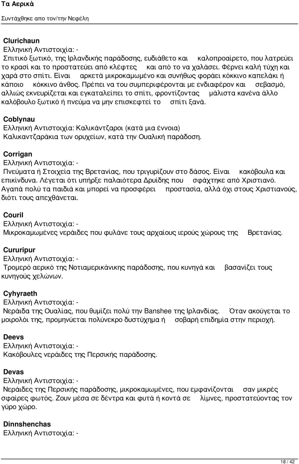 Πρέπει να του συμπεριφέρονται με ενδιαφέρον και σεβασμό, αλλιώς εκνευρίζεται και εγκαταλείπει το σπίτι, φροντίζοντας μάλιστα κανένα άλλο καλόβουλο ξωτικό ή πνεύμα να μην επισκεφτεί το σπίτι ξανά.