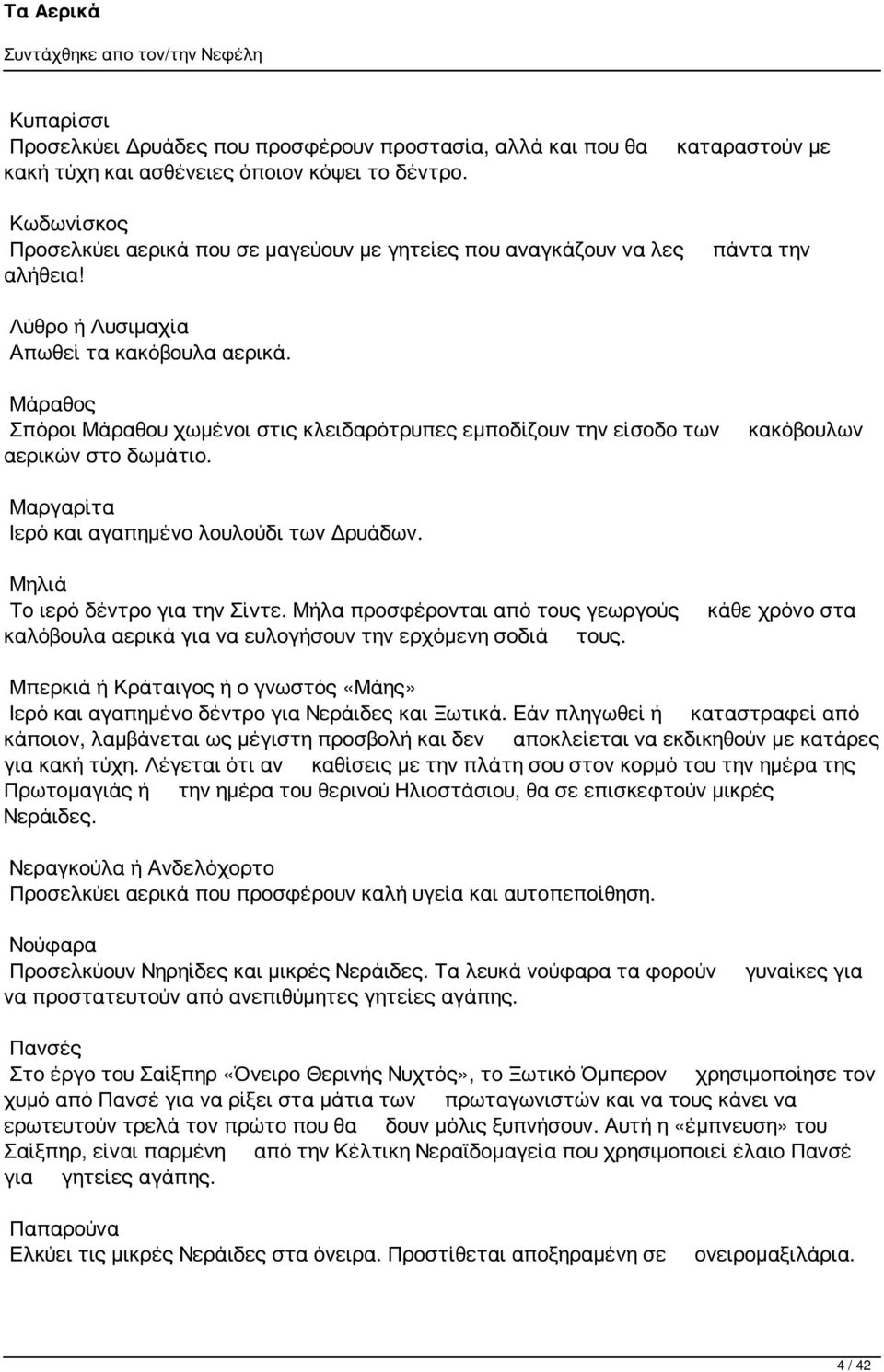 Μάραθος Σπόροι Μάραθου χωμένοι στις κλειδαρότρυπες εμποδίζουν την είσοδο των αερικών στο δωμάτιο. κακόβουλων Μαργαρίτα Ιερό και αγαπημένο λουλούδι των Δρυάδων. Μηλιά Το ιερό δέντρο για την Σίντε.