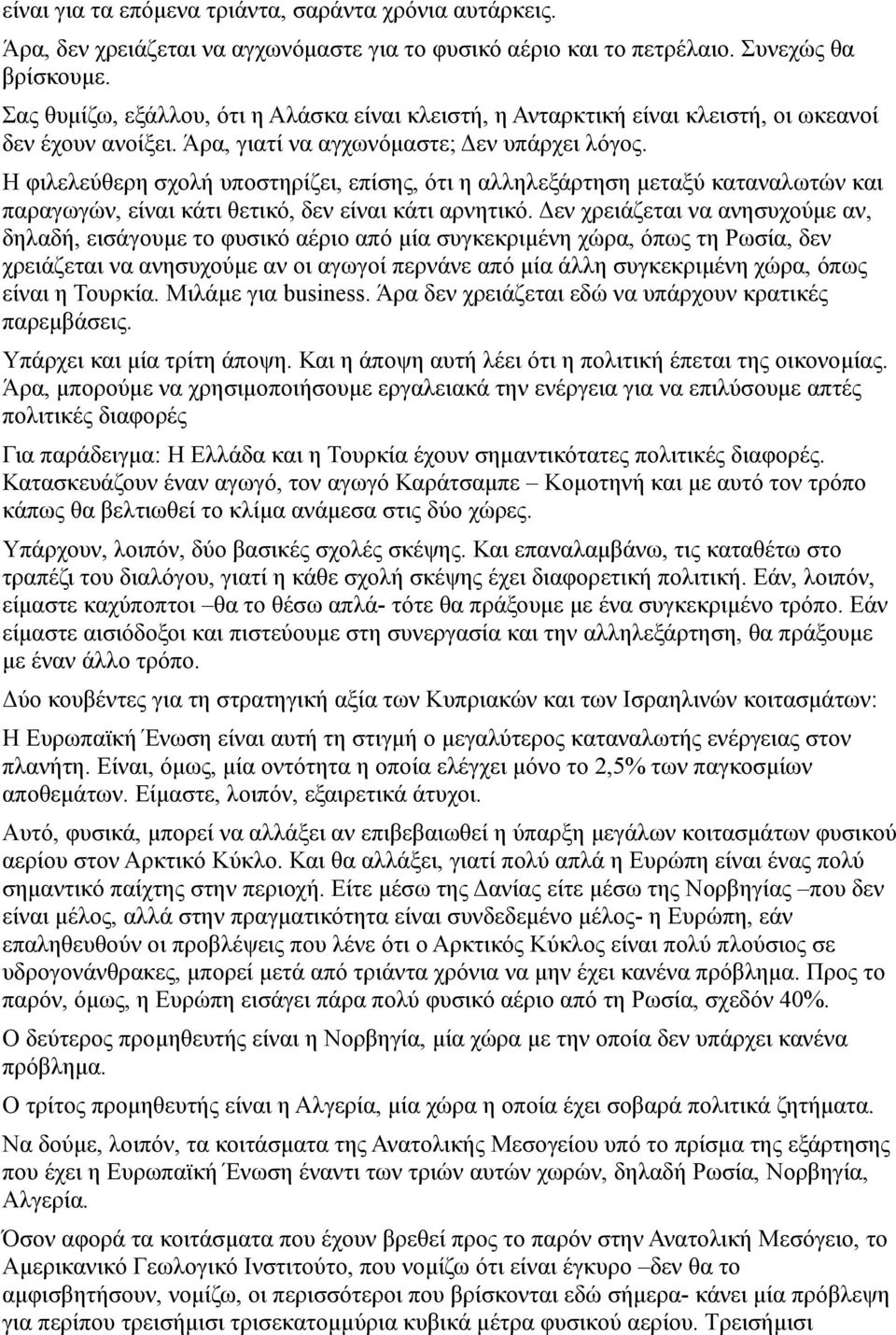 Η φιλελεύθερη σχολή υποστηρίζει, επίσης, ότι η αλληλεξάρτηση μεταξύ καταναλωτών και παραγωγών, είναι κάτι θετικό, δεν είναι κάτι αρνητικό.