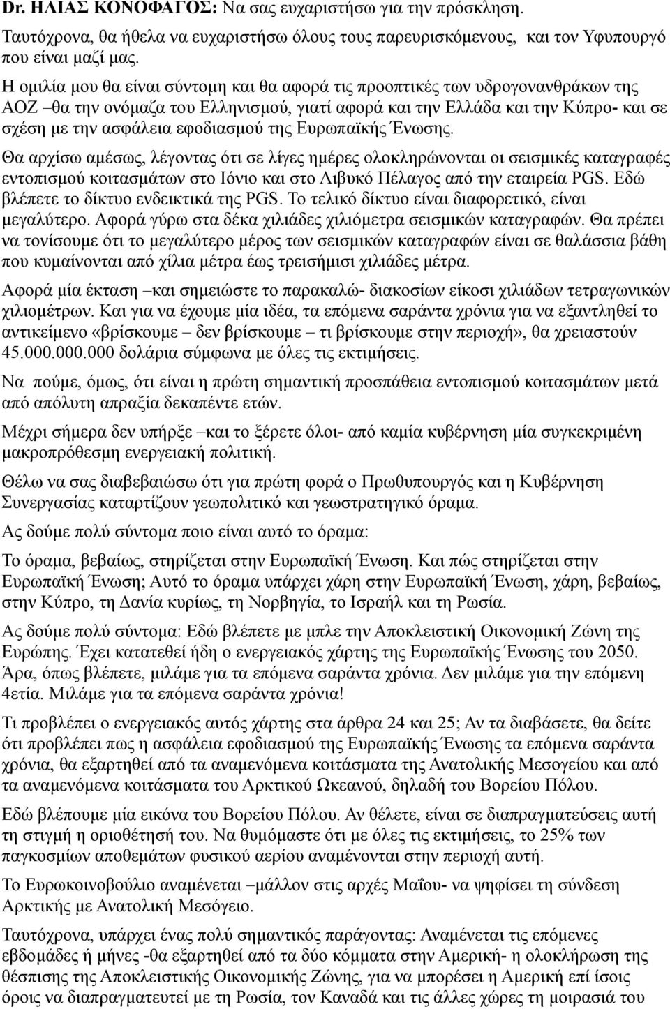 της Ευρωπαϊκής Ένωσης. Θα αρχίσω αμέσως, λέγοντας ότι σε λίγες ημέρες ολοκληρώνονται οι σεισμικές καταγραφές εντοπισμού κοιτασμάτων στο Ιόνιο και στο Λιβυκό Πέλαγος από την εταιρεία PGS.