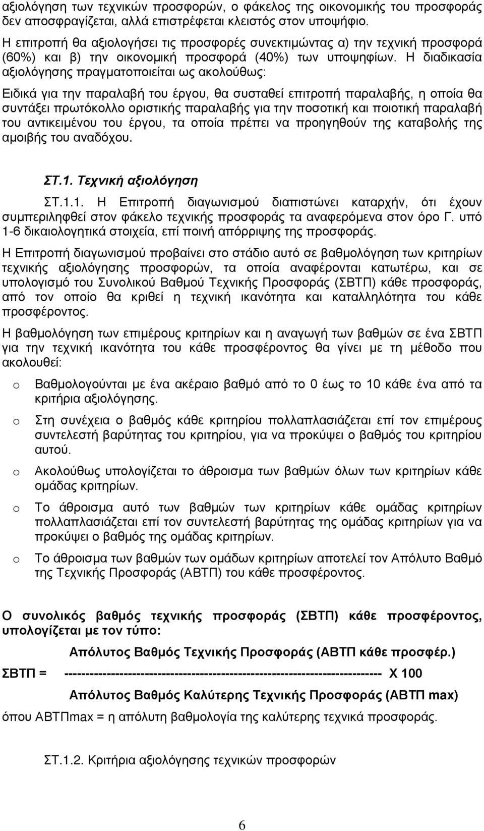 Η διαδικασία αξιολόγησης πραγματοποιείται ως ακολούθως: Ειδικά για την παραλαβή του έργου, θα συσταθεί επιτροπή παραλαβής, η οποία θα συντάξει πρωτόκολλο οριστικής παραλαβής για την ποσοτική και