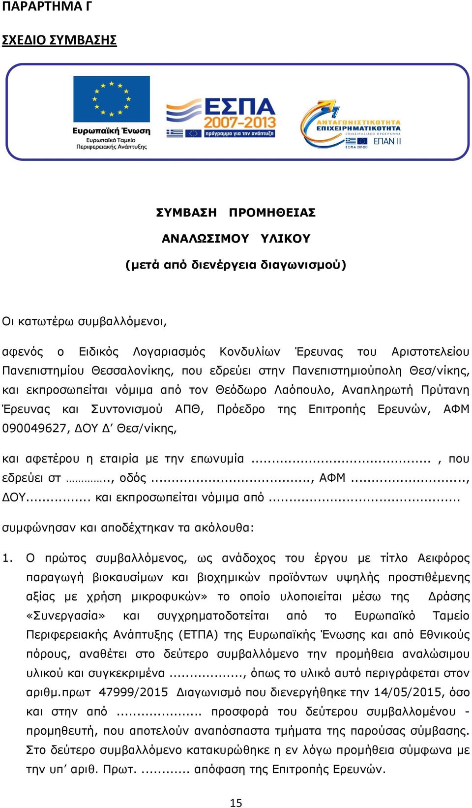 Ερευνών, ΑΦΜ 090049627, ΔΟΥ Δ Θεσ/νίκης, και αφετέρου η εταιρία με την επωνυμία..., που εδρεύει στ.., οδός..., ΑΦΜ..., ΔΟΥ... και εκπροσωπείται νόμιμα από... συμφώνησαν και αποδέχτηκαν τα ακόλουθα: 1.