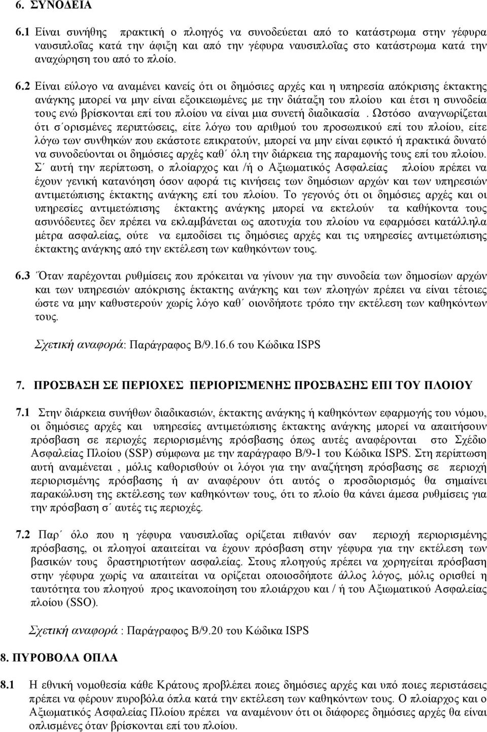 2 Είναι εύλογο να αναμένει κανείς ότι οι δημόσιες αρχές και η υπηρεσία απόκρισης έκτακτης ανάγκης μπορεί να μην είναι εξοικειωμένες με την διάταξη του πλοίου και έτσι η συνοδεία τους ενώ βρίσκονται