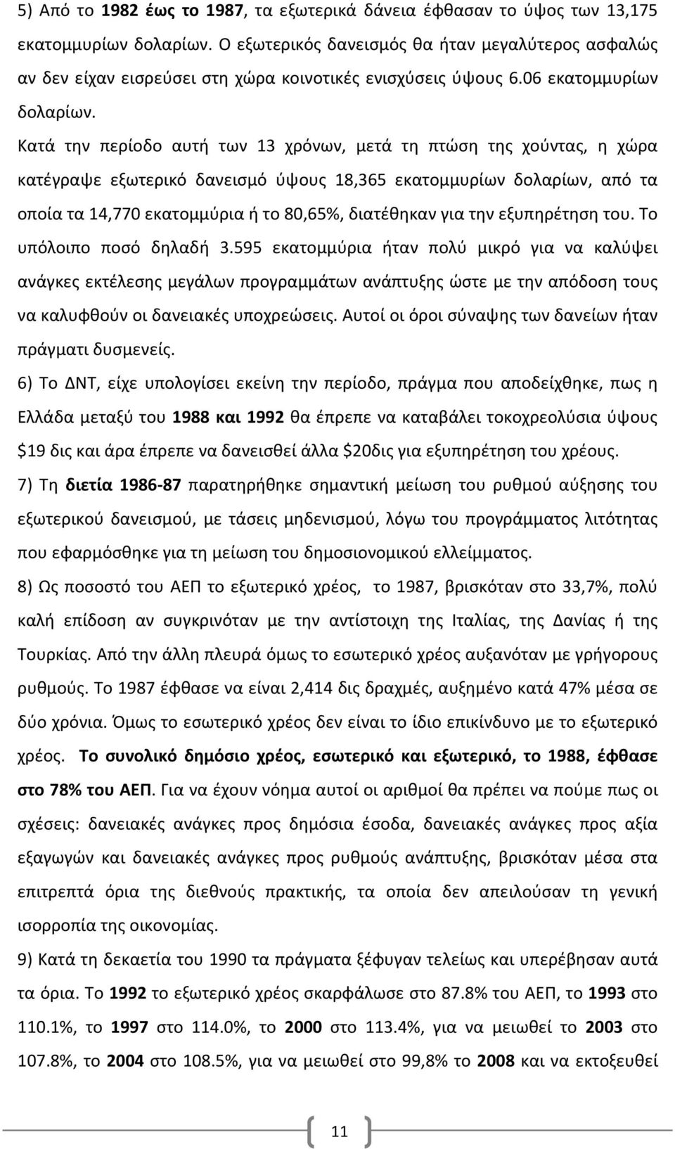 Κατά την περίοδο αυτή των 13 χρόνων, μετά τη πτώση της χούντας, η χώρα κατέγραψε εξωτερικό δανεισμό ύψους 18,365 εκατομμυρίων δολαρίων, από τα οποία τα 14,770 εκατομμύρια ή το 80,65%, διατέθηκαν για