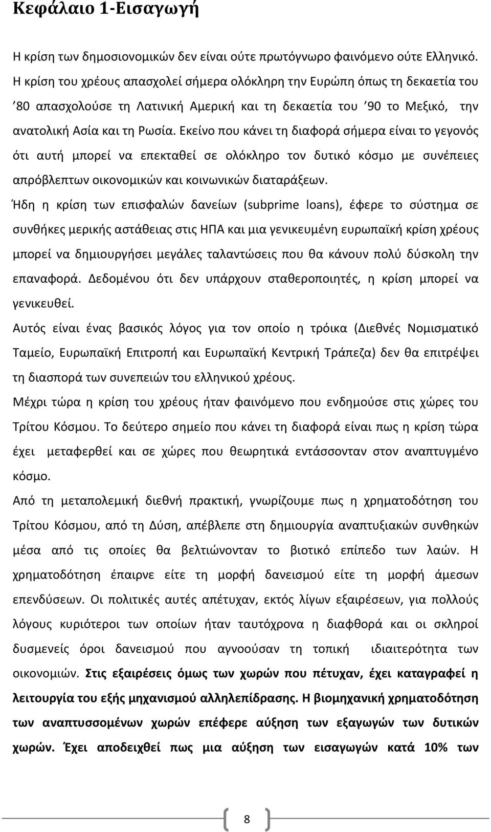 Εκείνο που κάνει τη διαφορά σήμερα είναι το γεγονός ότι αυτή μπορεί να επεκταθεί σε ολόκληρο τον δυτικό κόσμο με συνέπειες απρόβλεπτων οικονομικών και κοινωνικών διαταράξεων.