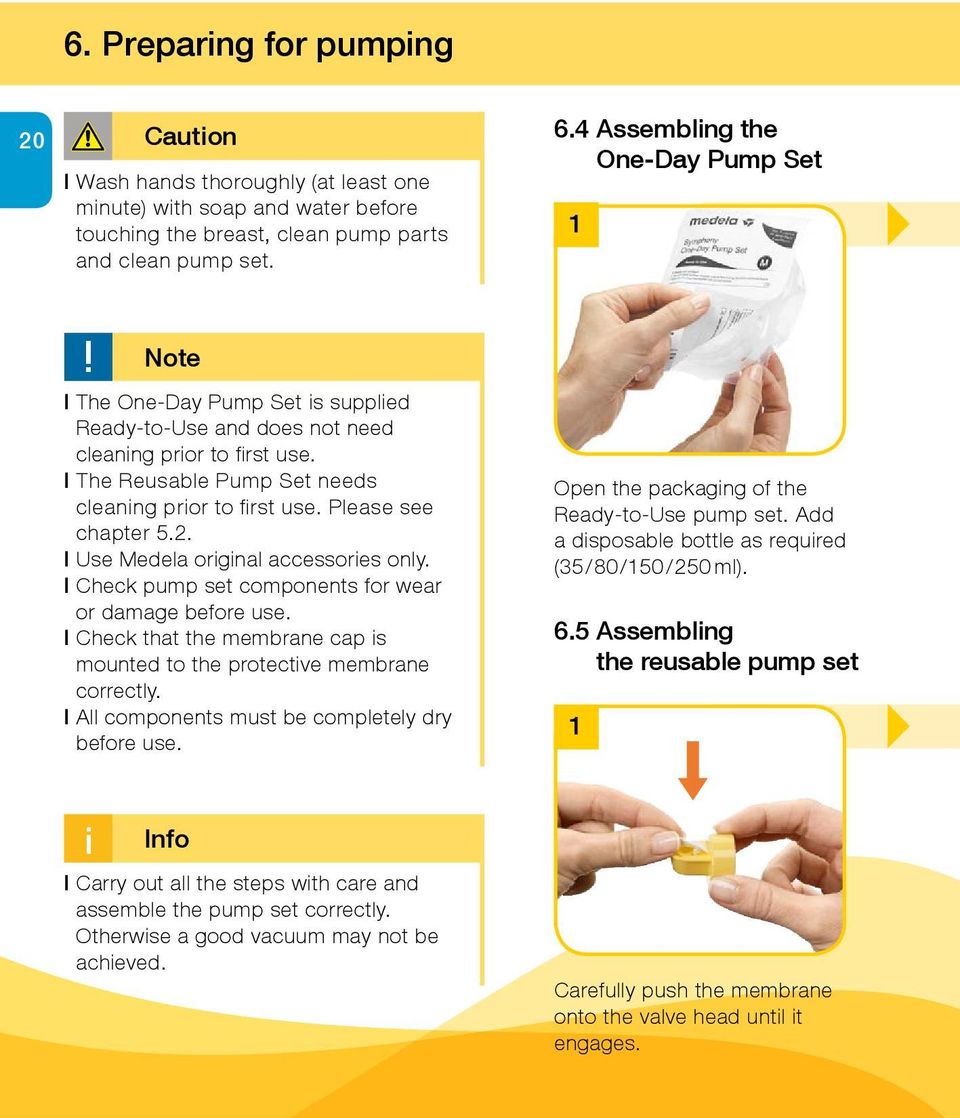 Please see chapter 5.2. l Use Medela original accessories only. l Check pump set components for wear or damage before use.