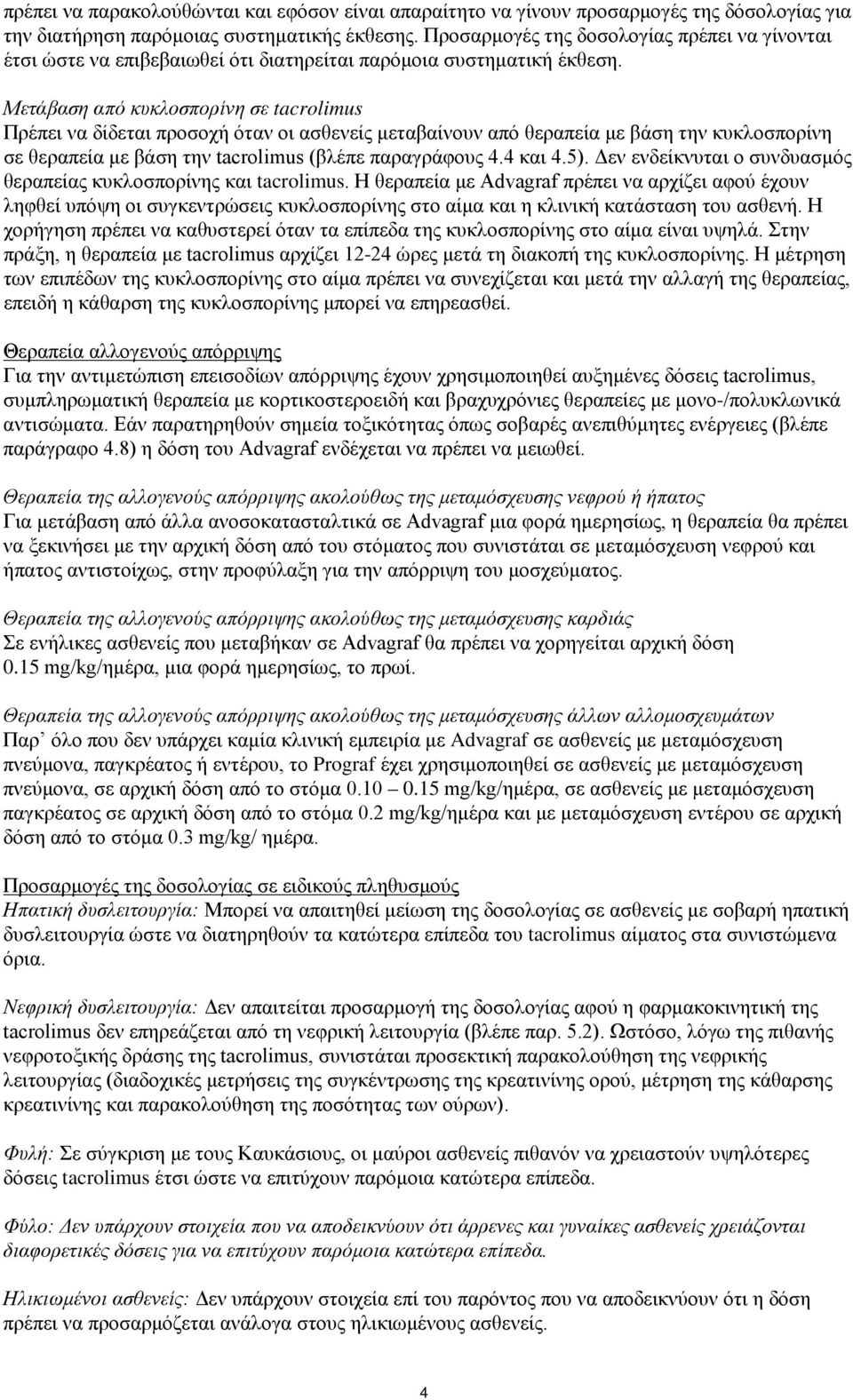 Μετάβαση από κυκλοσπορίνη σε tacrolimus Πρέπει να δίδεται προσοχή όταν οι ασθενείς μεταβαίνουν από θεραπεία με βάση την κυκλοσπορίνη σε θεραπεία με βάση την tacrolimus (βλέπε παραγράφους 4.4 και 4.5).