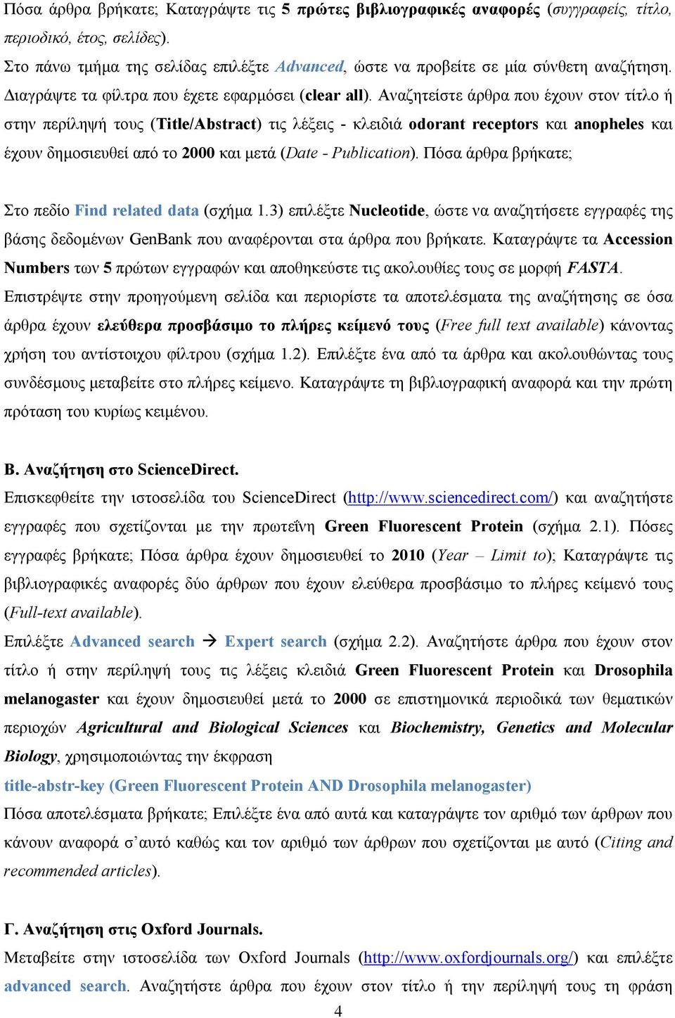 Αναζητείστε άρθρα που έχουν στον τίτλο ή στην περίληψή τους (Title/Abstract) τις λέξεις - κλειδιά odorant receptors και anopheles και έχουν δηµοσιευθεί από το 2000 και µετά (Date - Publication).