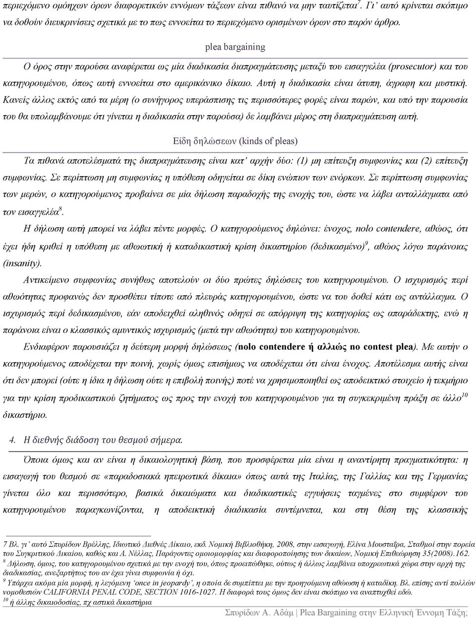 plea bargaining Ο όρος στην παρούσα αναφέρεται ως μία διαδικασία διαπραγμάτευσης μεταξύ του εισαγγελέα (prosecutor) και του κατηγορουμένου, όπως αυτή εννοείται στο αμερικάνικο δίκαιο.