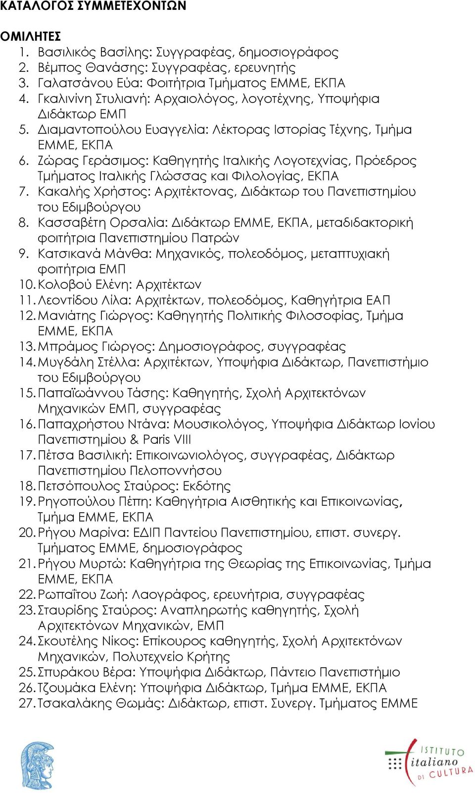 Ζώρας Γεράσιμος: Καθηγητής Ιταλικής Λογοτεχνίας, Πρόεδρος Τμήματος Ιταλικής Γλώσσας και Φιλολογίας, ΕΚΠΑ 7. Κακαλής Χρήστος: Αρχιτέκτονας, Διδάκτωρ του Πανεπιστημίου του Εδιμβούργου 8.