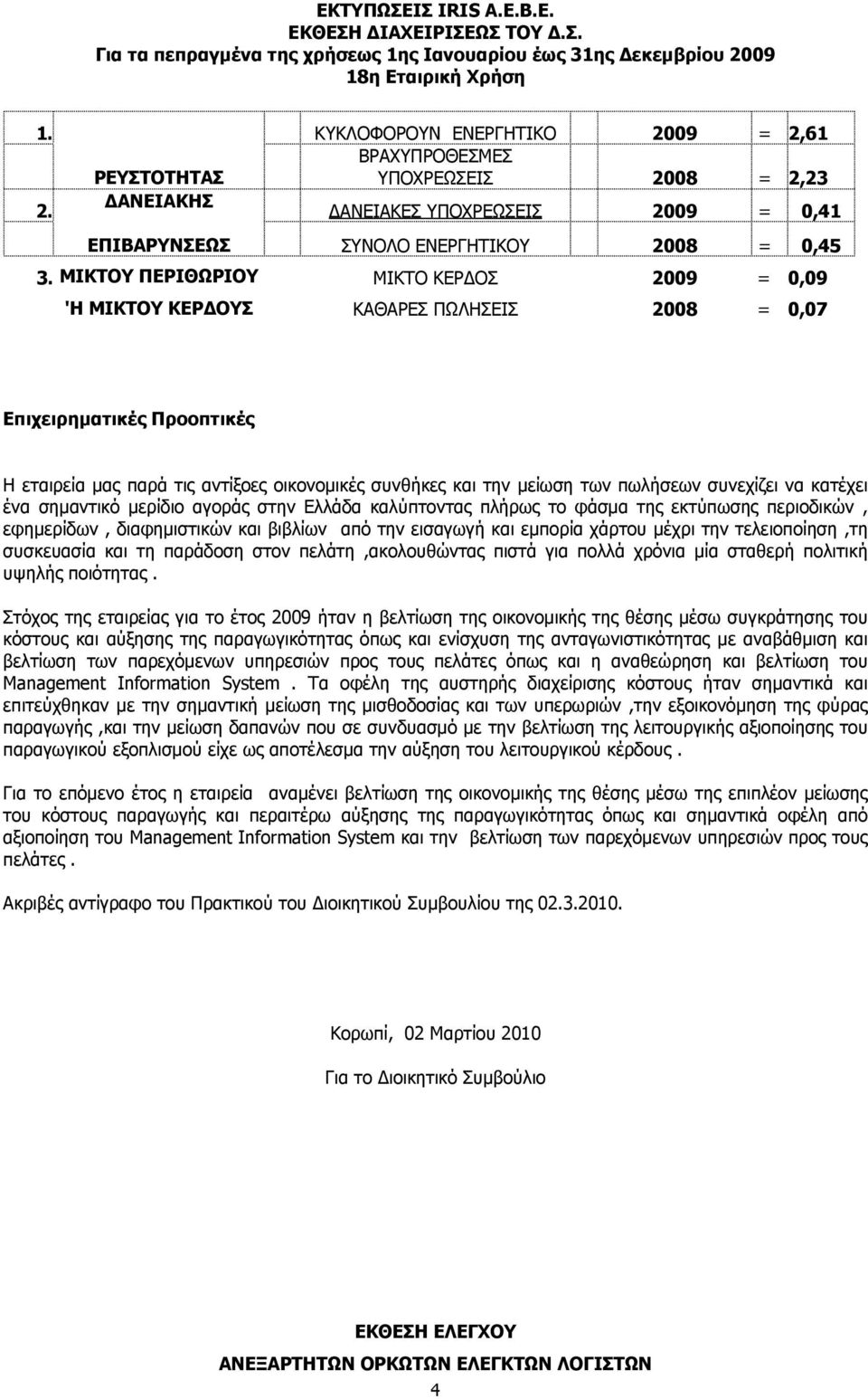 ΡΕΥΣΤΟΤΗΤΑΣ ΔΑΝΕΙΑΚΗΣ ΚΥΚΛΟΦΟΡΟΥΝ ΕΝΕΡΓΗΤΙΚΟ 2009 = 2,61 ΒΡΑΧΥΠΡΟΘΕΣΜΕΣ ΥΠΟΧΡΕΩΣΕΙΣ 2008 = 2,23 ΔΑΝΕΙΑΚΕΣ ΥΠΟΧΡΕΩΣΕΙΣ 2009 = 0,41 ΕΠΙΒΑΡΥΝΣΕΩΣ ΣΥΝΟΛΟ ΕΝΕΡΓΗΤΙΚΟΥ 2008 = 0,45 3.