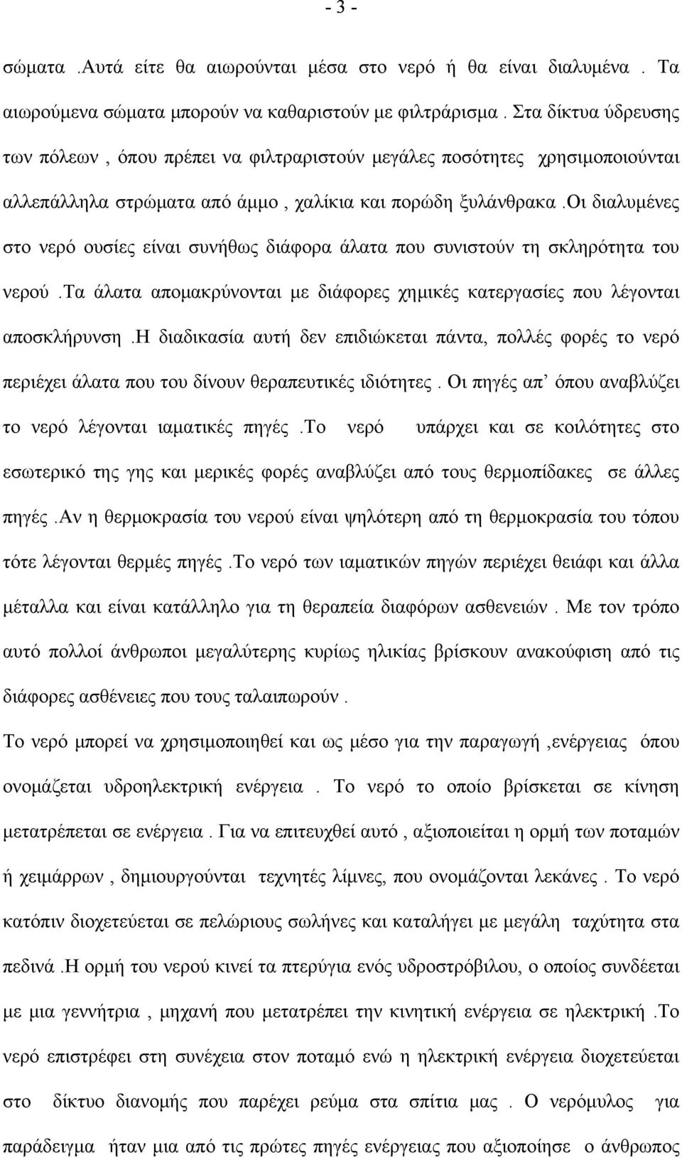 οι διαλυμένες στο νερό ουσίες είναι συνήθως διάφορα άλατα που συνιστούν τη σκληρότητα του νερού.τα άλατα απομακρύνονται με διάφορες χημικές κατεργασίες που λέγονται αποσκλήρυνση.