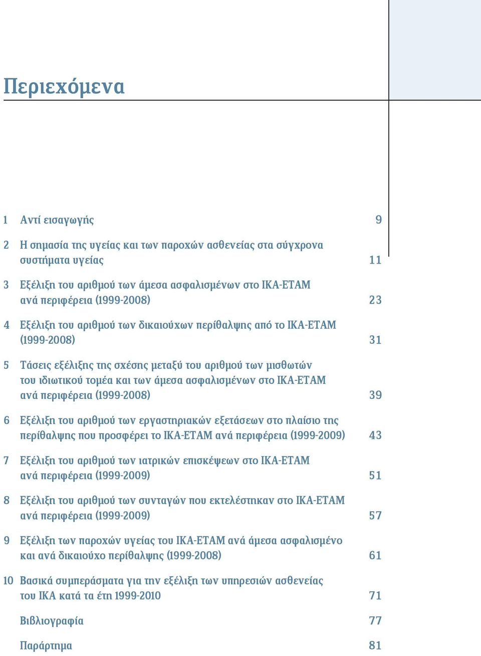 ΙΚΑ-ΕΤΑΜ ανά περιφέρεια (1999-2008) 39 6 Εξέλιξη του αριθμού των εργαστηριακών εξετάσεων στο πλαίσιο της περίθαλψης που προσφέρει το ΙΚΑ-ΕΤΑΜ ανά περιφέρεια (1999-2009) 43 7 Εξέλιξη του αριθμού των