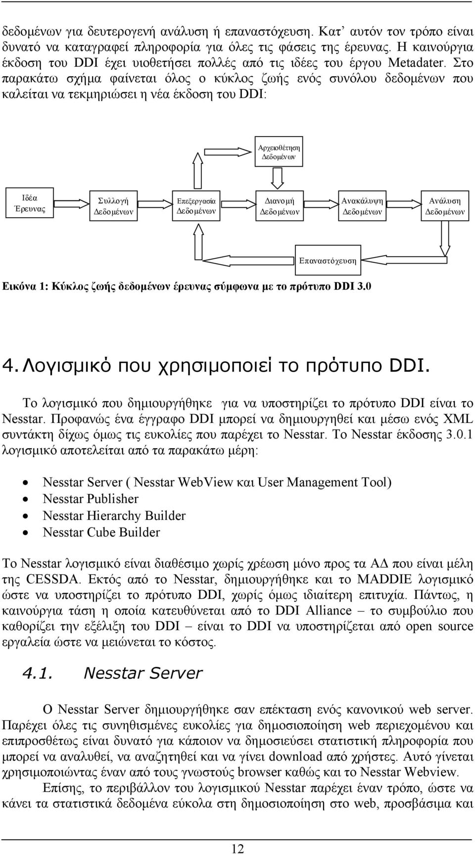 Στο παρακάτω σχήµα φαίνεται όλος ο κύκλος ζωής ενός συνόλου δεδοµένων που καλείται να τεκµηριώσει η νέα έκδοση του DDI: Αρχειοθέτηση εδοµένων Ιδέα Έρευνας Συλλογή εδοµένων Επεξεργασία εδοµένων ιανοµή