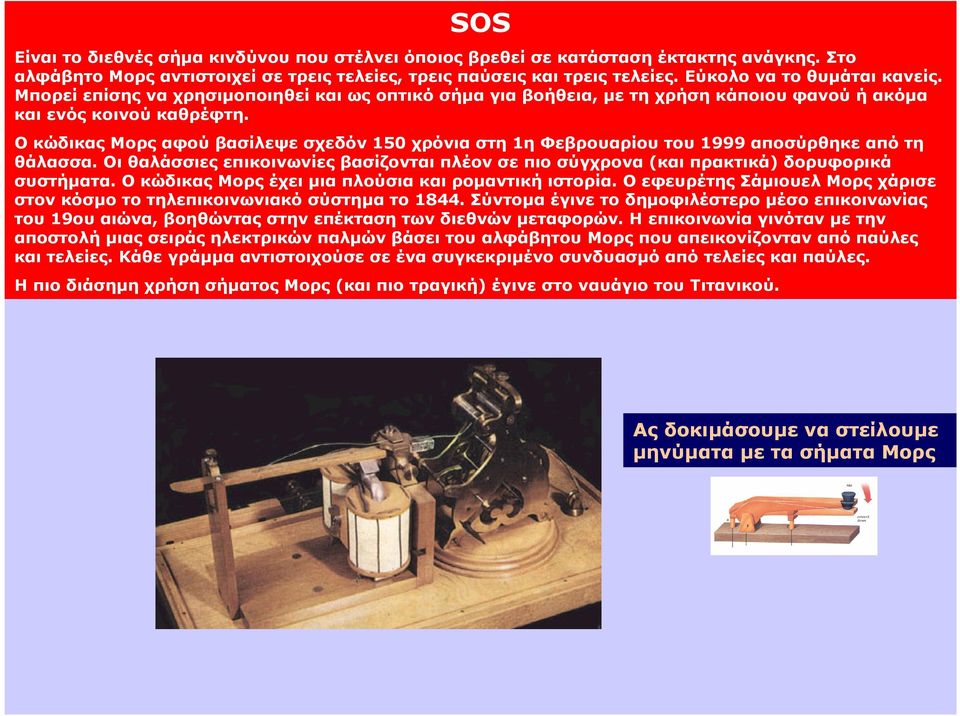 Ο κώδικας Μορς αφού βασίλεψε σχεδόν 150 χρόνια στη 1η Φεβρουαρίου του 1999 αποσύρθηκε από τη θάλασσα. Οι θαλάσσιες επικοινωνίες βασίζονται πλέον σε πιο σύγχρονα (και πρακτικά) δορυφορικά συστήµατα.