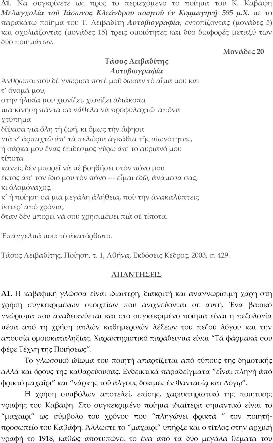 Τάσος Λειβαδίτης Αυτοβιογραφία Ἄνθρωποι ποὺ δὲ γνώρισα ποτὲ μοῦ δώσαν τὸ αἷμα μου καὶ τ ὄνομά μου, στὴν ἡλικία μου χιονίζει, χιονίζει ἀδιάκοπα μιὰ κίνηση πάντα σὰ νἄθελα νὰ προφυλαχτῶ ἀπὄνα χτύπημα