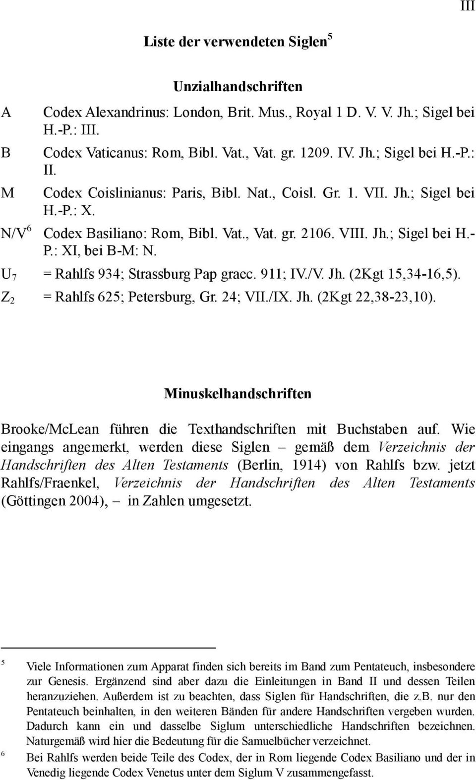 : XI, bei B-M: N. U 7 = Rahlfs 934; Strassburg Pap graec. 911; IV./V. Jh. (2Kgt 15,34-16,5). Z 2 = Rahlfs 625; Petersburg, Gr. 24; VII./IX. Jh. (2Kgt 22,38-23,10).