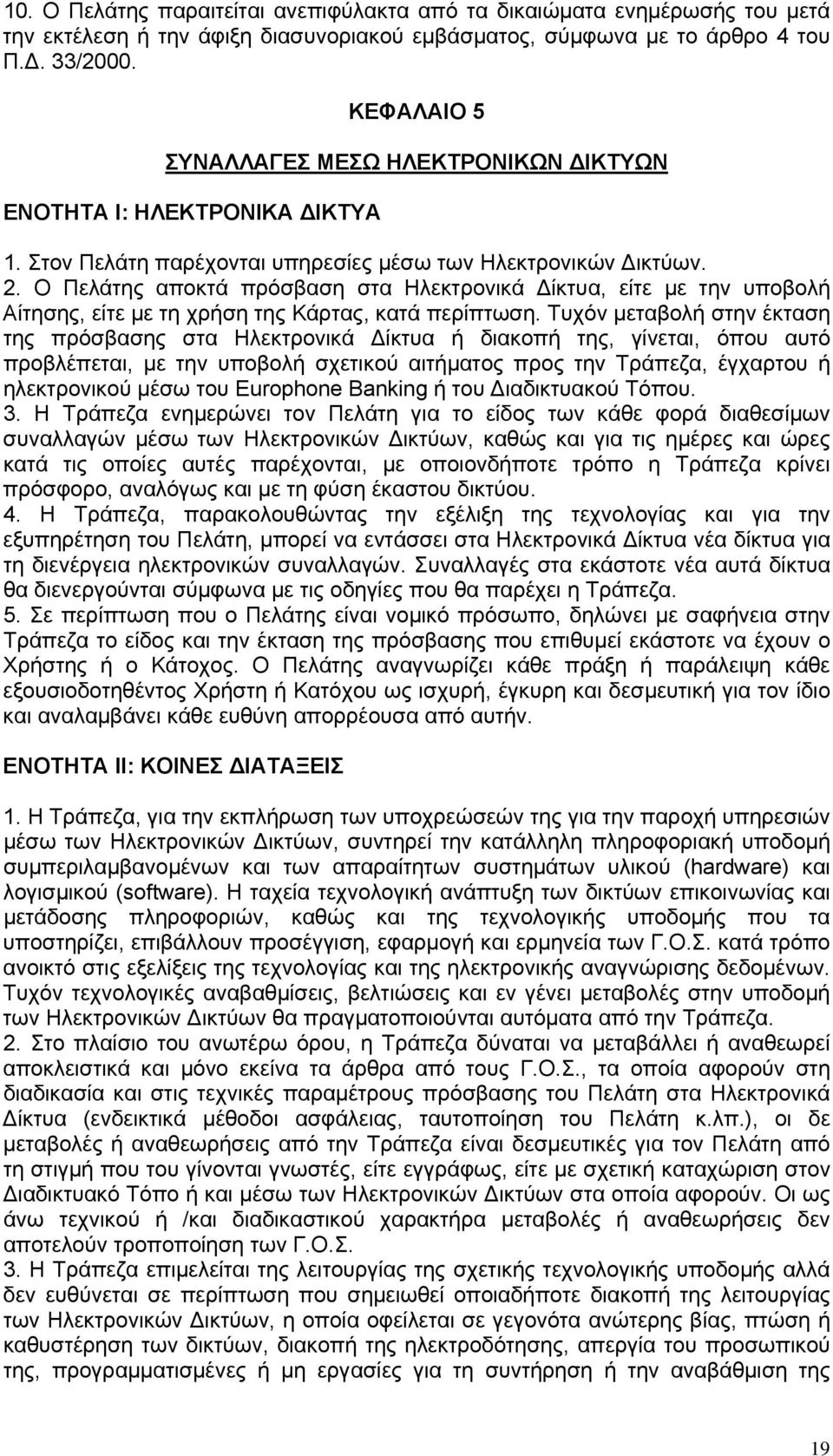 Ο Πελάτης αποκτά πρόσβαση στα Ηλεκτρονικά Δίκτυα, είτε με την υποβολή Αίτησης, είτε με τη χρήση της Κάρτας, κατά περίπτωση.