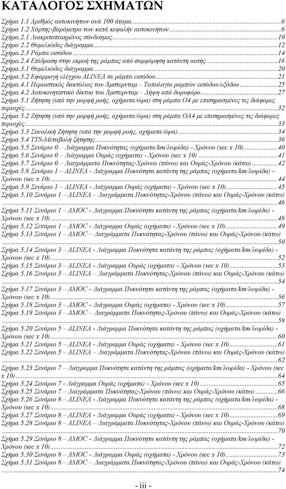 ..21 Σχήµα.4.1 Περιαστικός δακτύλιος του Άµστερνταµ Τοπολογία ραµπών εισόδου/εξόδου...25 Σχήµα.4.2 Αυτοκινητιστικό δίκτυο του Άµστερνταµ Λήψη από δορυφόρο...27 Σχήµα 5.