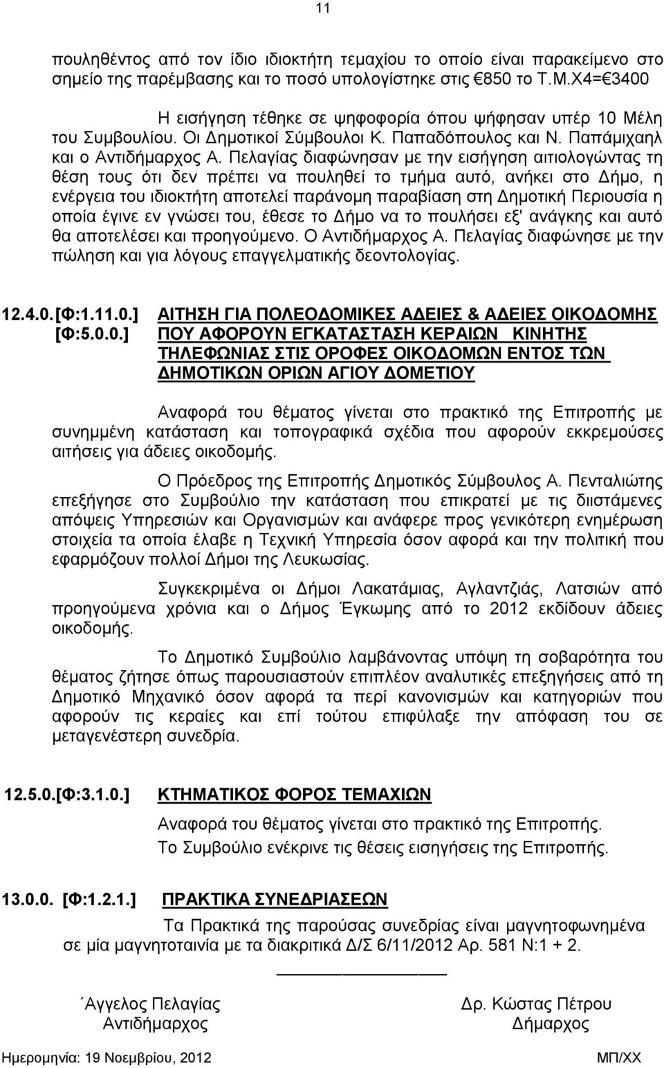 Πελαγίας διαφώνησαν με την εισήγηση αιτιολογώντας τη θέση τους ότι δεν πρέπει να πουληθεί το τμήμα αυτό, ανήκει στο Δήμο, η ενέργεια του ιδιοκτήτη αποτελεί παράνομη παραβίαση στη Δημοτική Περιουσία η