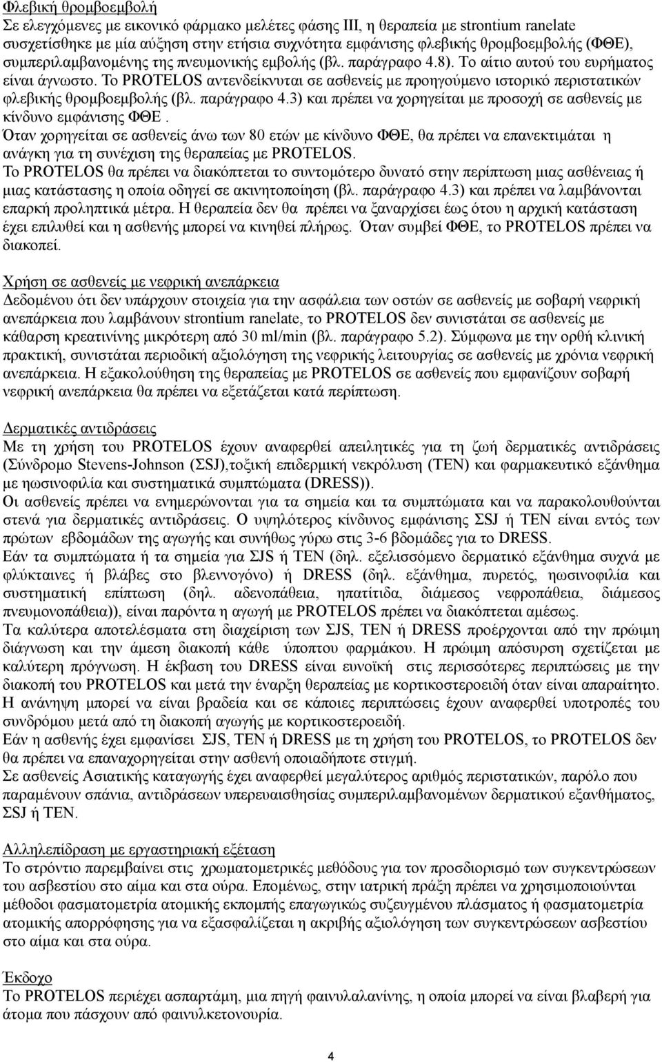 Το PROTELOS αντενδείκνυται σε ασθενείς με προηγούμενο ιστορικό περιστατικών φλεβικής θρομβοεμβολής (βλ. παράγραφο 4.3) και πρέπει να χορηγείται με προσοχή σε ασθενείς με κίνδυνο εμφάνισης ΦΘΕ.