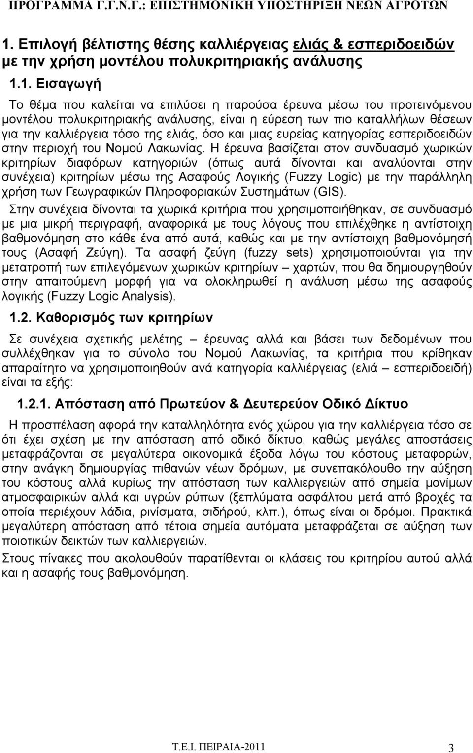 Η έρευνα βασίζεται στον συνδυασμό χωρικών κριτηρίων διαφόρων κατηγοριών (όπως αυτά δίνονται και αναλύονται στην συνέχεια) κριτηρίων μέσω της Ασαφούς Λογικής (Fuzzy Logic) με την παράλληλη χρήση των