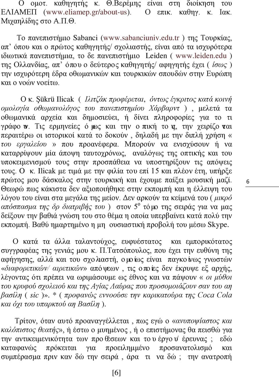 edu ) της Ολλανδίας, απ όπου ο δεύτερος καθηγητής/ αφηγητής έχει ( ίσως ) την ισχυρότερη έδρα οθωμανικών και τουρκικών σπουδών στην Ευρώπη και ο νοών νοείτω. Ο κ.