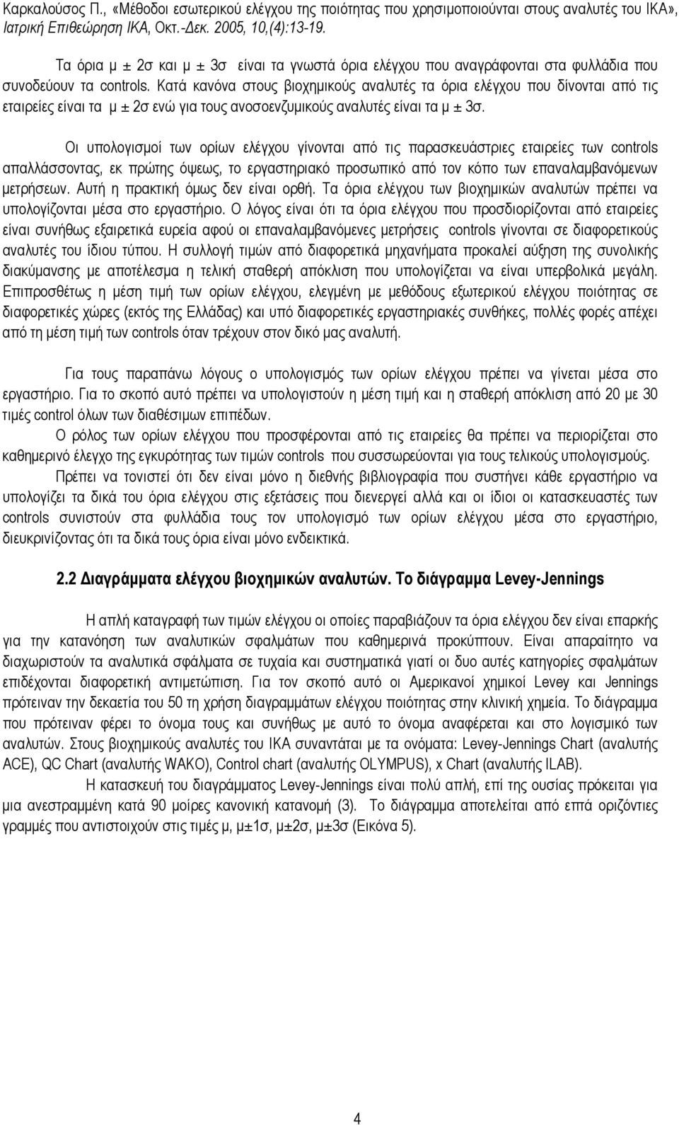 Οι υπολογισµοί των ορίων ελέγχου γίνονται από τις παρασκευάστριες εταιρείες των controls απαλλάσσοντας, εκ πρώτης όψεως, το εργαστηριακό προσωπικό από τον κόπο των επαναλαµβανόµενων µετρήσεων.