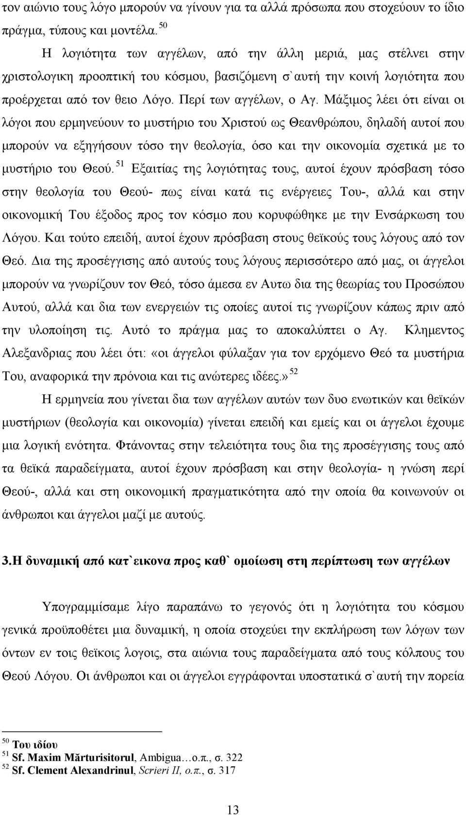 Μάξιμος λέει ότι είναι οι λόγοι που ερμηνεύουν το μυστήριο του Χριστού ως Θεανθρώπου, δηλαδή αυτοί που μπορούν να εξηγήσουν τόσο την θεολογία, όσο και την οικονομία σχετικά με το μυστήριο του Θεού.