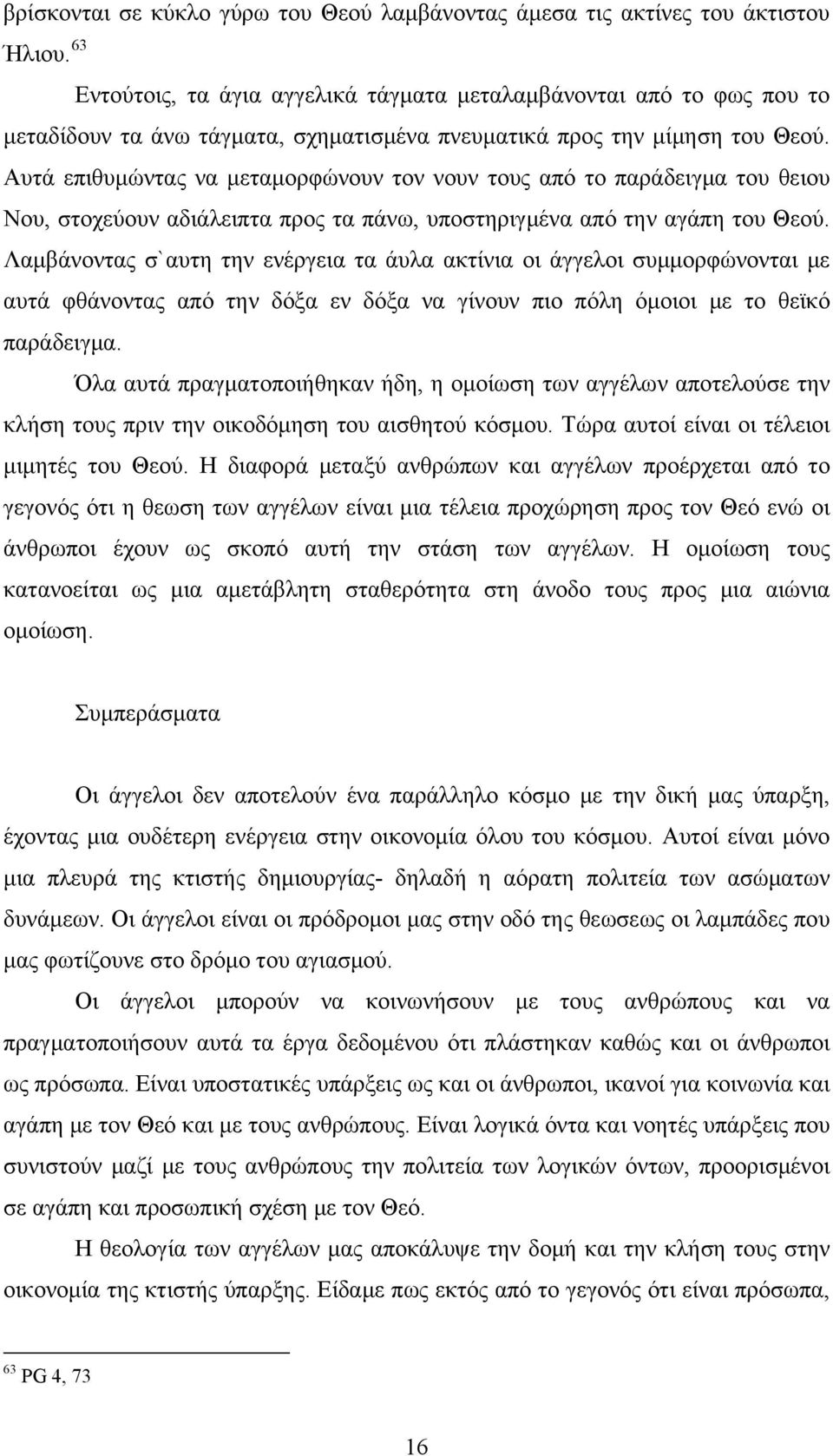 πνευματικά προς την μίμηση του Θεού. Αυτά επιθυμώντας να μεταμορφώνουν τον νουν τους από το παράδειγμα του θειου Νου, στοχεύουν αδιάλειπτα προς τα πάνω, υποστηριγμένα από την αγάπη του Θεού.