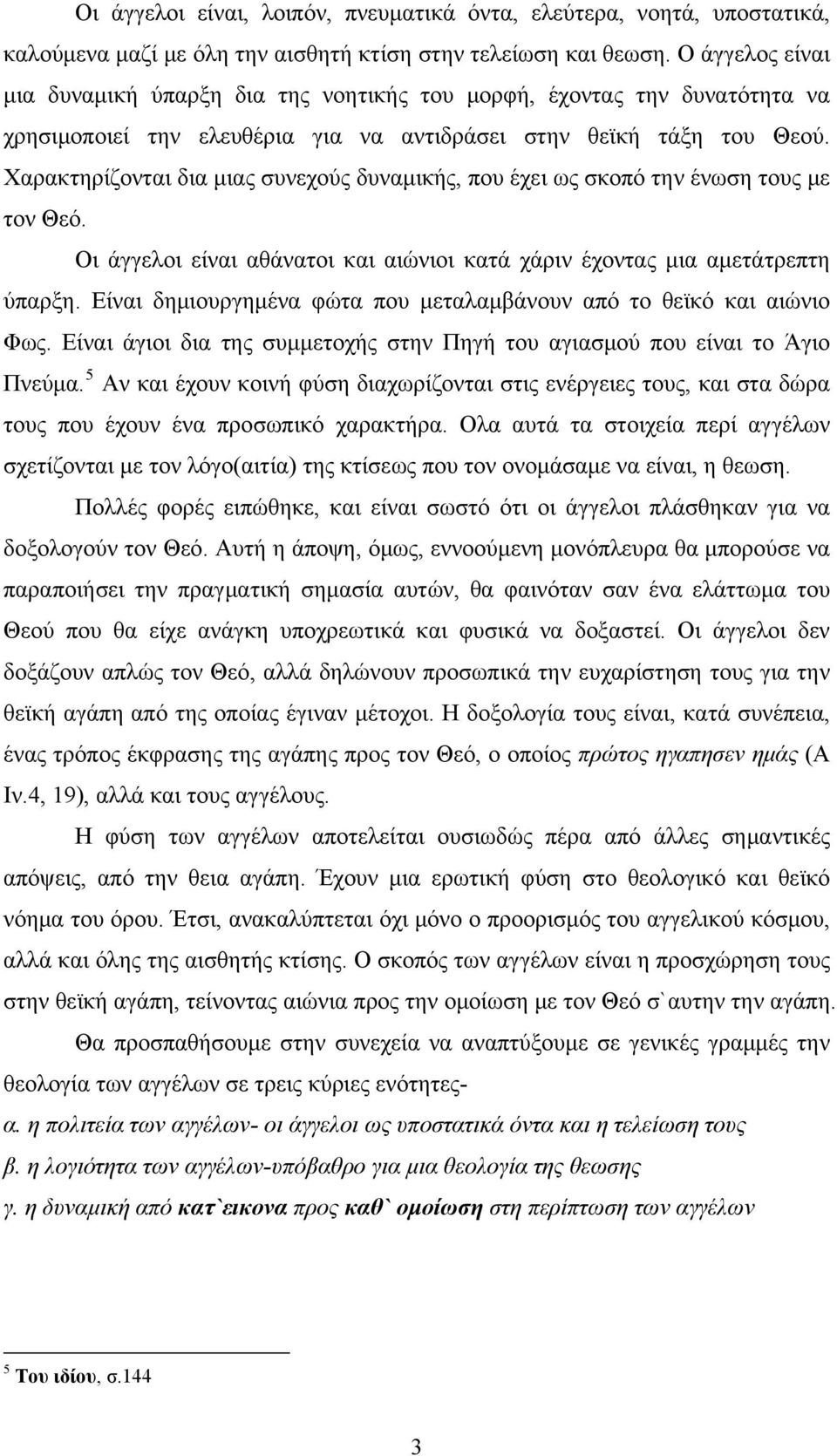 Χαρακτηρίζονται δια μιας συνεχούς δυναμικής, που έχει ως σκοπό την ένωση τους με τον Θεό. Οι άγγελοι είναι αθάνατοι και αιώνιοι κατά χάριν έχοντας μια αμετάτρεπτη ύπαρξη.