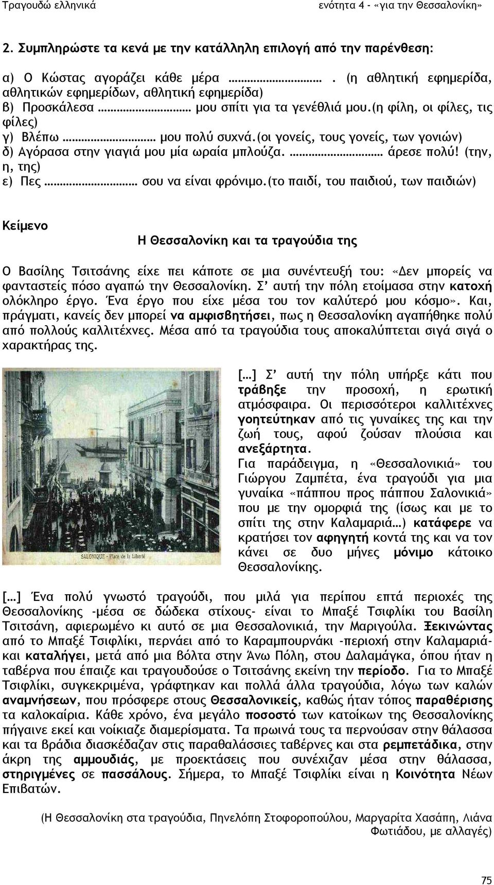 (οι γονείς, τους γονείς, των γονιών) δ) Αγόρασα στην γιαγιά µου µία ωραία µπλούζα. άρεσε πολύ! (την, η, της) ε) Πες σου να είναι φρόνιµο.