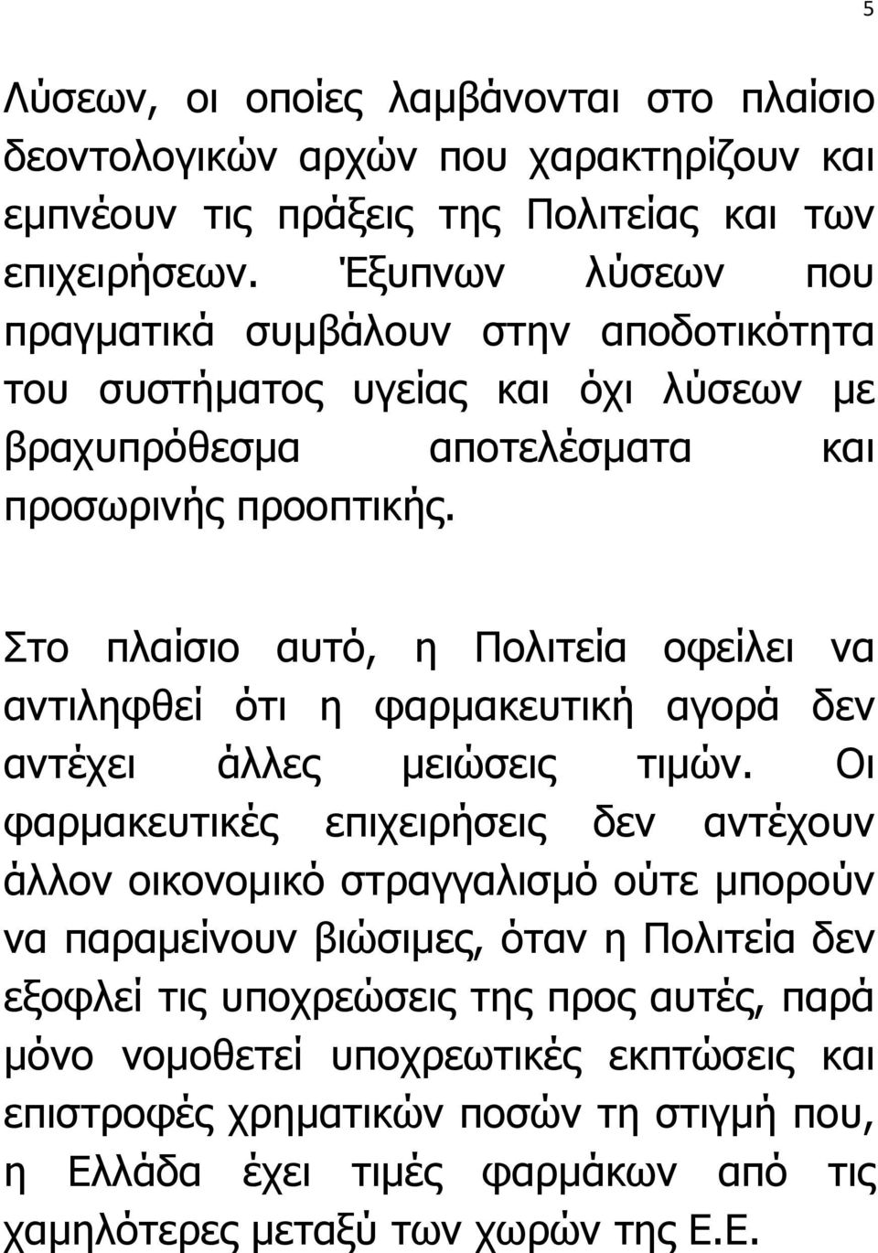 Στο πλαίσιο αυτό, η Πολιτεία οφείλει να αντιληφθεί ότι η φαρµακευτική αγορά δεν αντέχει άλλες µειώσεις τιµών.