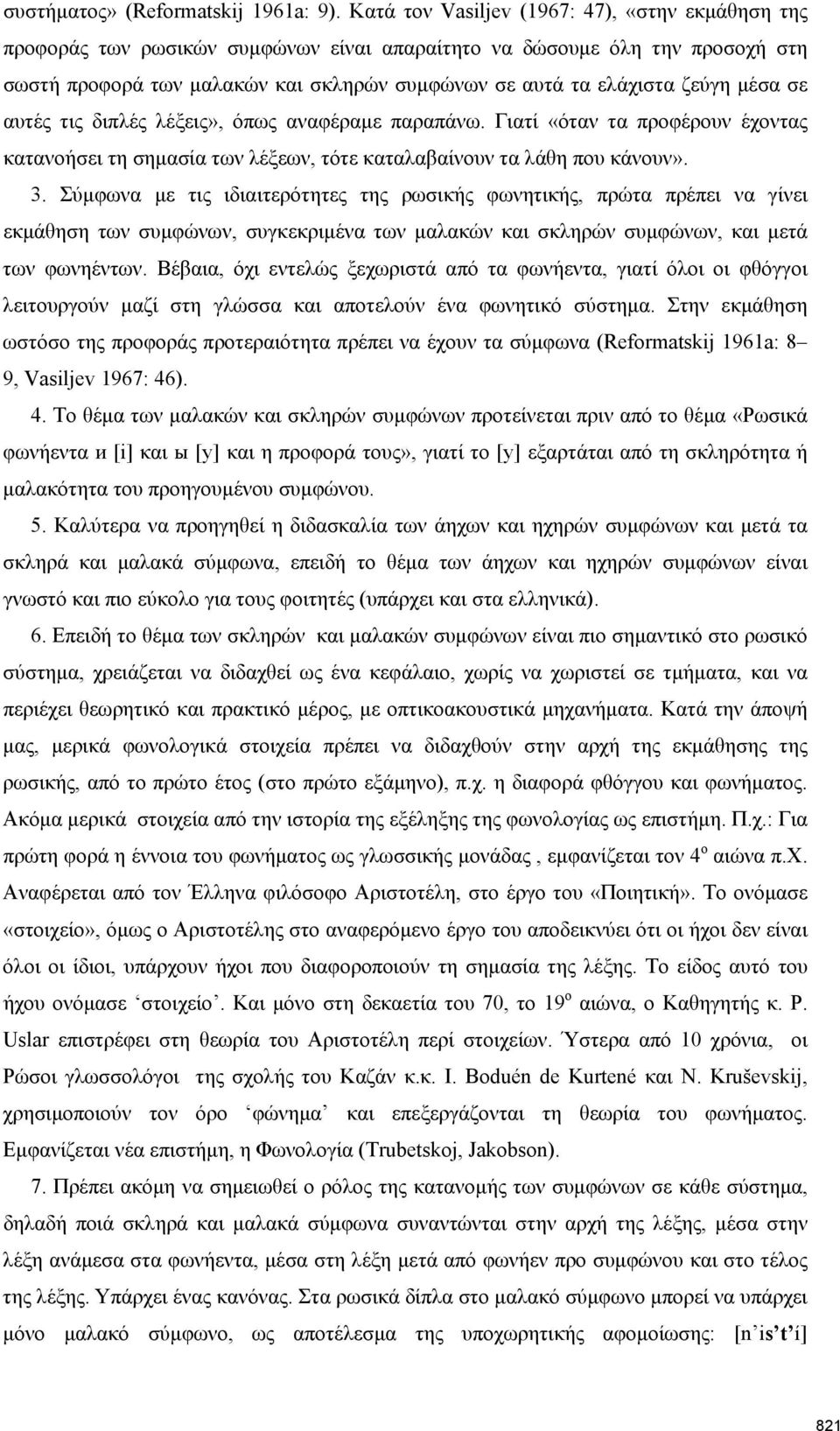 μέσα σε αυτές τις διπλές λέξεις», όπως αναφέραμε παραπάνω. Γιατί «όταν τα προφέρουν έχοντας κατανοήσει τη σημασία των λέξεων, τότε καταλαβαίνουν τα λάθη που κάνουν». 3.