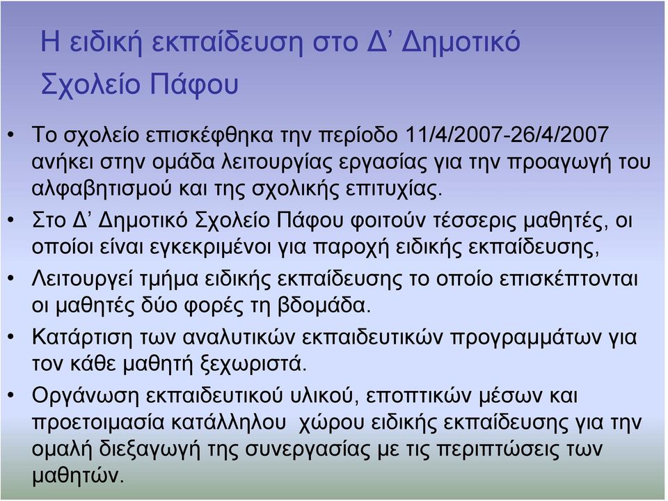 Στο Δ Δημοτικό Σχολείο Πάφου φοιτούν τέσσερις μαθητές, οι οποίοι είναι εγκεκριμένοι για παροχή ειδικής εκπαίδευσης, Λειτουργεί τμήμα ειδικής εκπαίδευσης το οποίο