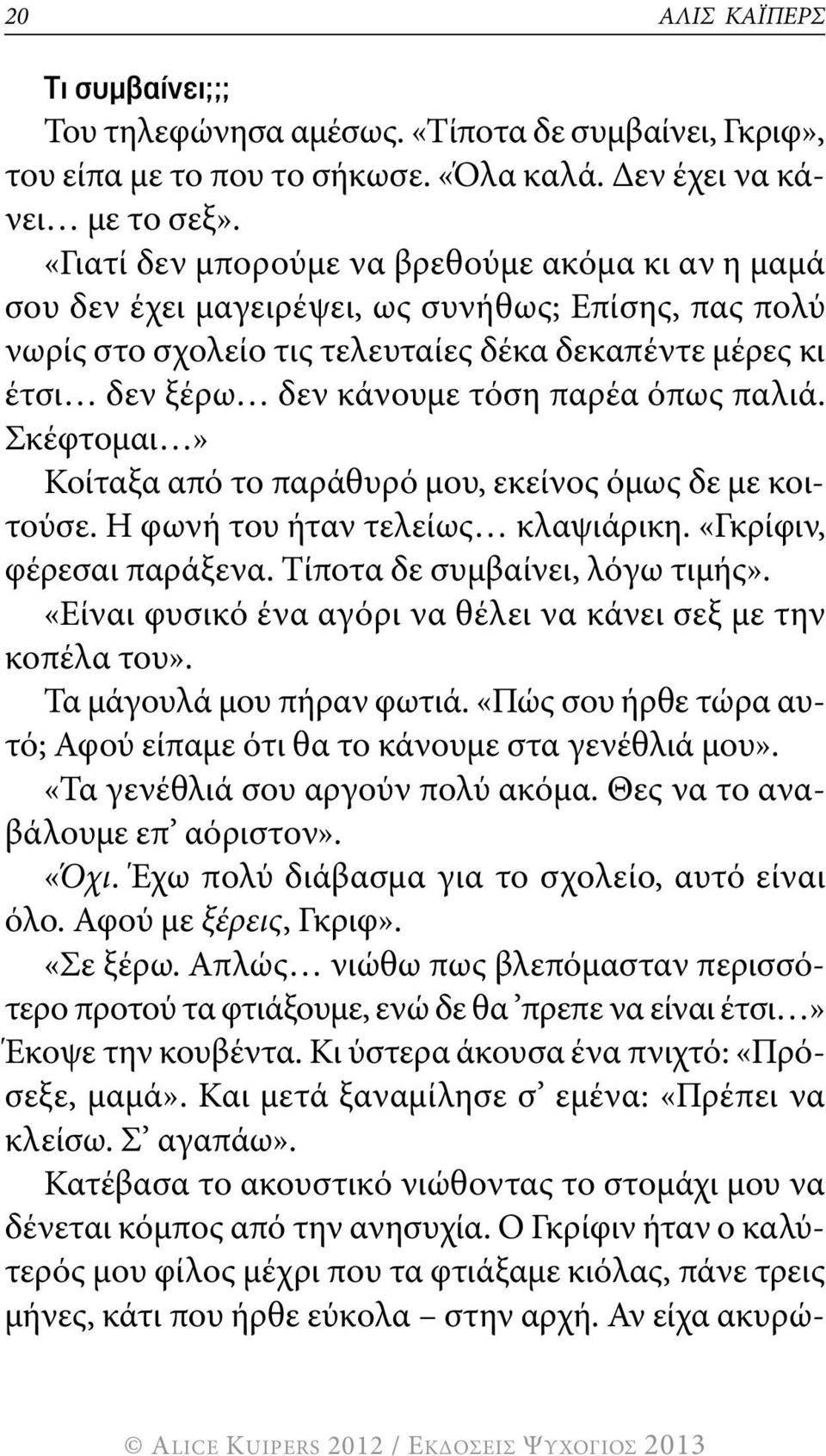 όπως παλιά. σκέφτομαι» κοίταξα από το παράθυρό μου, εκείνος όμως δε με κοιτούσε. η φωνή του ήταν τελείως κλαψιάρικη. «γκρίφιν, φέρεσαι παράξενα. Τίποτα δε συμβαίνει, λόγω τιμής».