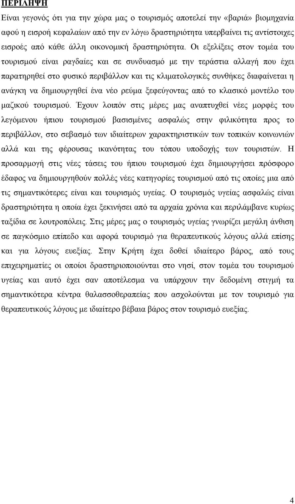 Οι εξελίξεις στον τομέα του τουρισμού είναι ραγδαίες και σε συνδυασμό με την τεράστια αλλαγή που έχει παρατηρηθεί στο φυσικό περιβάλλον και τις κλιματολογικές συνθήκες διαφαίνεται η ανάγκη να