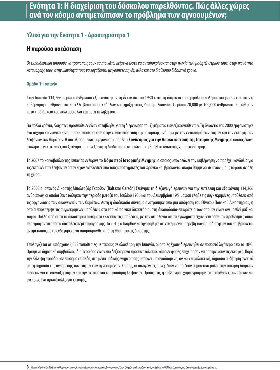 ώστε να ανταποκρίνονται στην ηλικία των μαθητών/τριών τους, στην ικανότητα κατανόησής τους, στην ικανότητά τους να εργάζονται με γραπτές πηγές, αλλά και στο διαθέσιμο διδακτικό χρόνο.