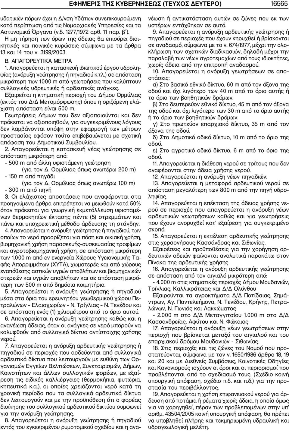 Απαγορεύεται η κατασκευή ιδιωτικού έργου υδρολη ψίας (ανόρυξη γεώτρησης ή πηγαδιού κ.τλ.) σε απόσταση μικρότερη των 1000 m από γεωτρήσεις που καλύπτουν συλλογικές υδρευτικές ή αρδευτικές ανάγκες.