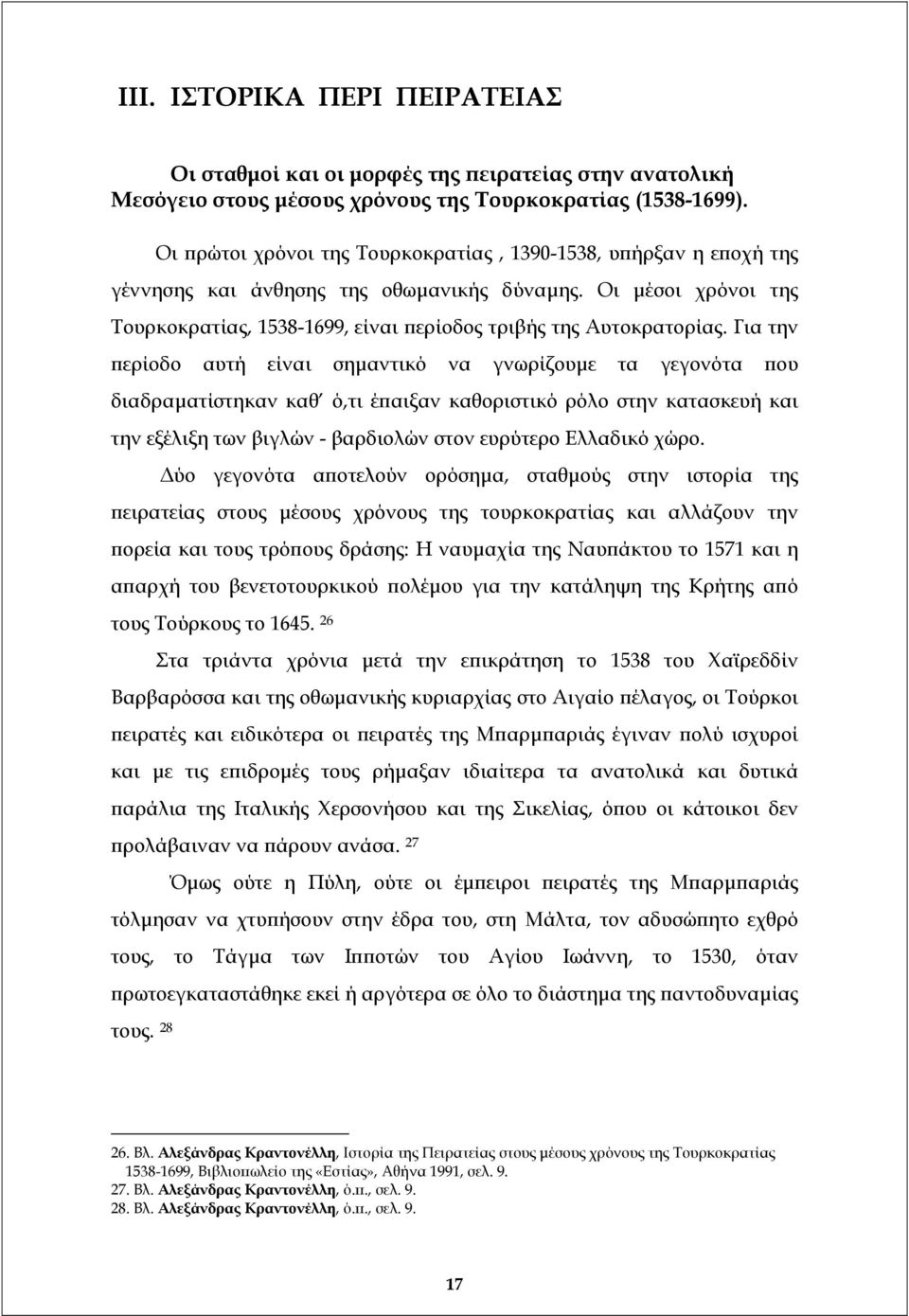 Για την περίοδο αυτή είναι σηµαντικό να γνωρίζουµε τα γεγονότα που διαδραµατίστηκαν καθ ό,τι έπαιξαν καθοριστικό ρόλο στην κατασκευή και την εξέλιξη των βιγλών - βαρδιολών στον ευρύτερο Ελλαδικό χώρο.