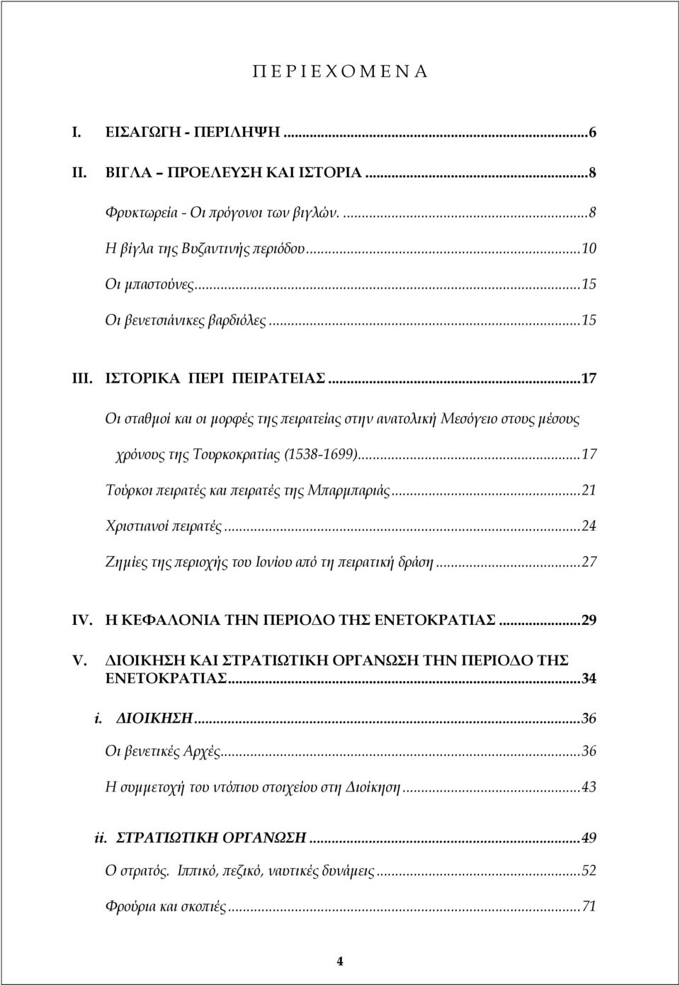 ..17 Τούρκοι πειρατές και πειρατές της Μπαρµπαριάς...21 Χριστιανοί πειρατές...24 Ζηµίες της περιοχής του Ιονίου από τη πειρατική δράση...27 IV. Η ΚΕΦΑΛΟΝΙΑ ΤΗΝ ΠΕΡΙΟ Ο ΤΗΣ ΕΝΕΤΟΚΡΑΤΙΑΣ...29 V.