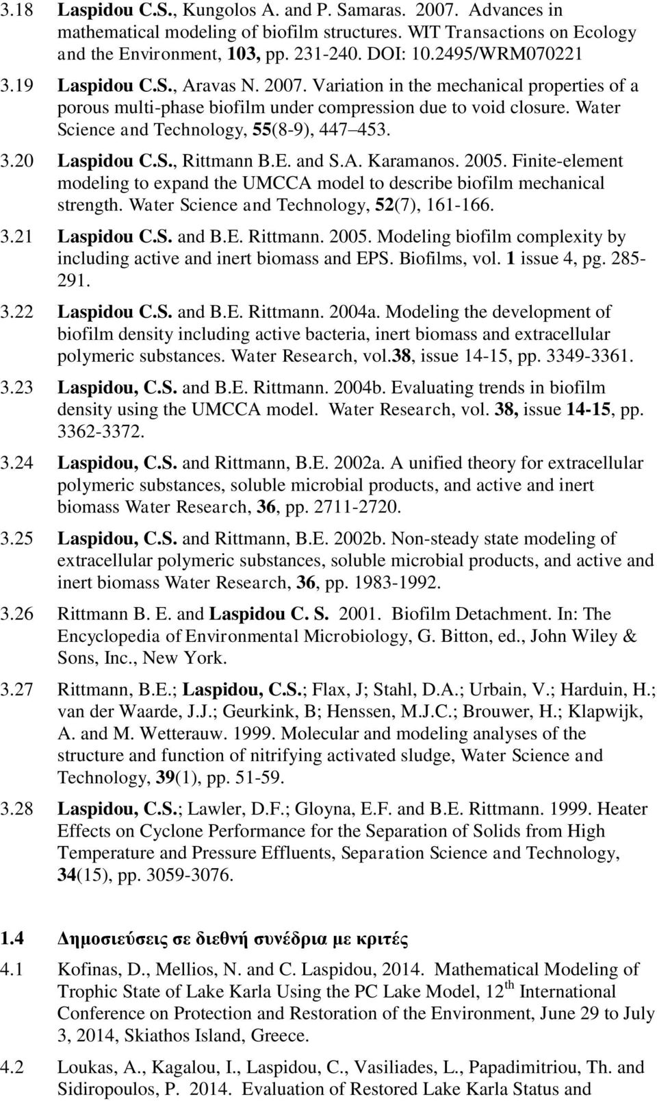 Water Science and Technology, 55(8-9), 447 453. 3.20 Laspidou C.S., Rittmann B.E. and S.A. Karamanos. 2005. Finite-element modeling to expand the UMCCA model to describe biofilm mechanical strength.